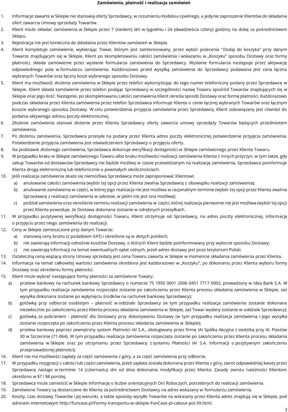 Klient może składać zamówienia w Sklepie przez 7 (siedem) dni w tygodniu i 24 (dwadzieścia cztery) godziny na dobę za pośrednictwem Sklepu. 3.