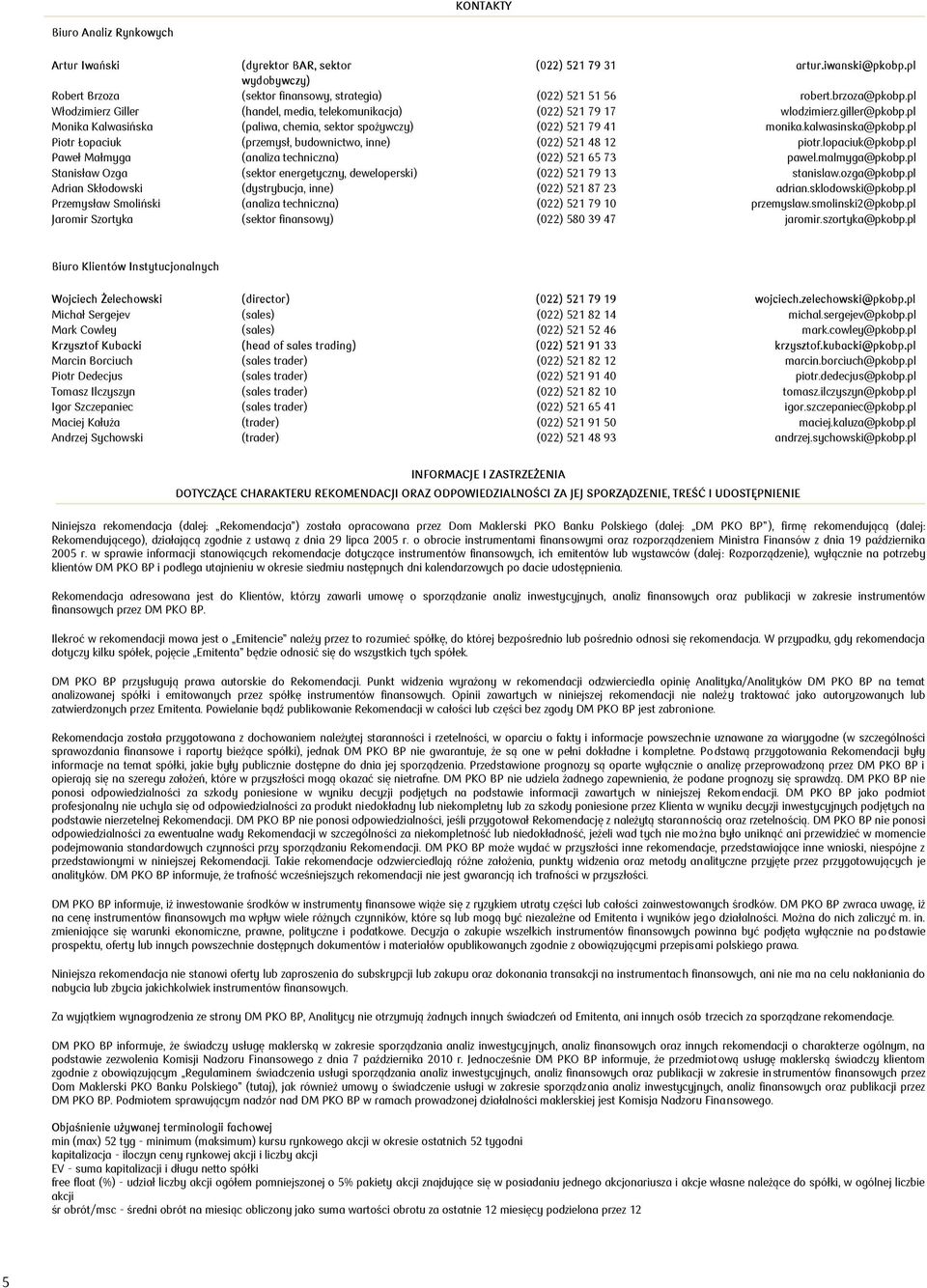 pl Piotr Łopaciuk (przemysł, budownictwo, inne) (022) 521 48 12 piotr.lopaciuk@pkobp.pl Paweł Małmyga (analiza techniczna) (022) 521 65 73 pawel.malmyga@pkobp.