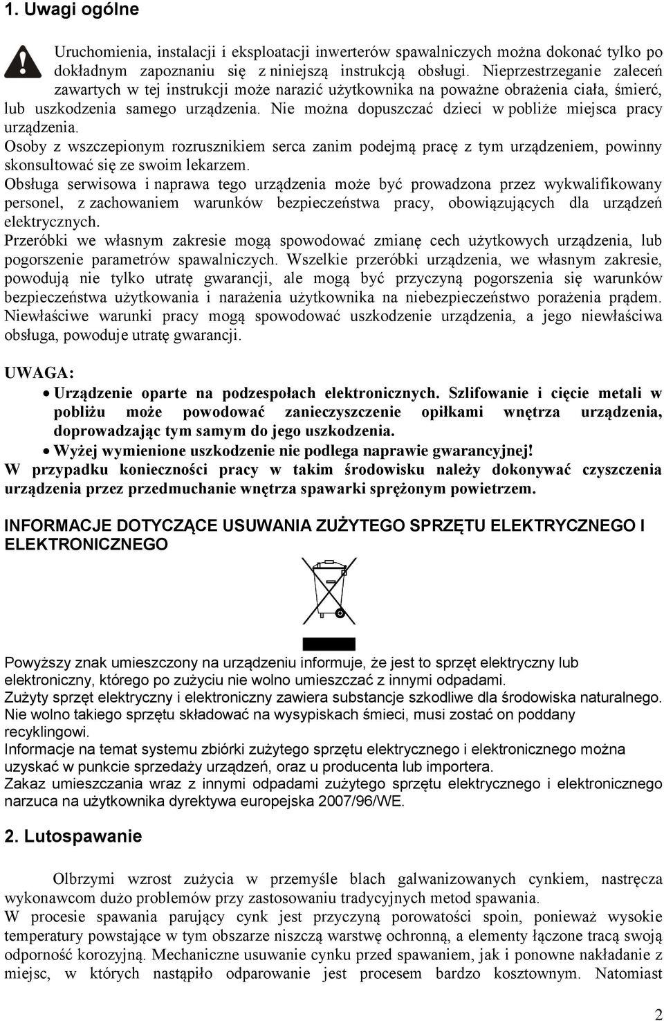 Nie można dopuszczać dzieci w pobliże miejsca pracy urządzenia. Osoby z wszczepionym rozrusznikiem serca zanim podejmą pracę z tym urządzeniem, powinny skonsultować się ze swoim lekarzem.