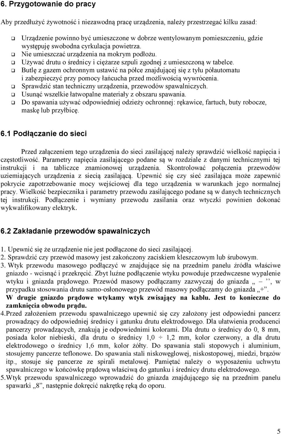 Butlę z gazem ochronnym ustawić na półce znajdującej się z tyłu półautomatu i zabezpieczyć przy pomocy łańcucha przed możliwością wywrócenia.