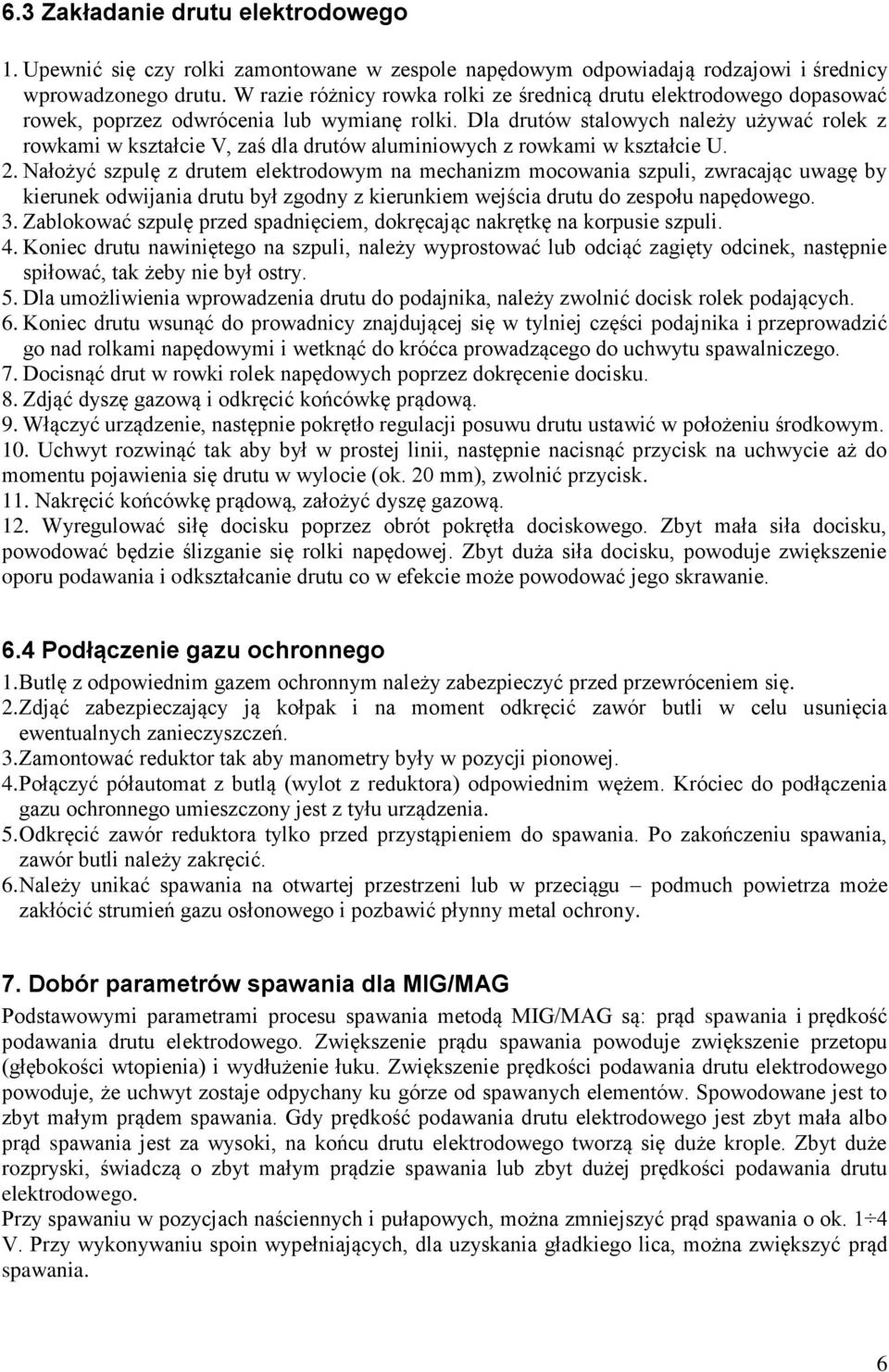 Dla drutów stalowych należy używać rolek z rowkami w kształcie V, zaś dla drutów aluminiowych z rowkami w kształcie U. 2.