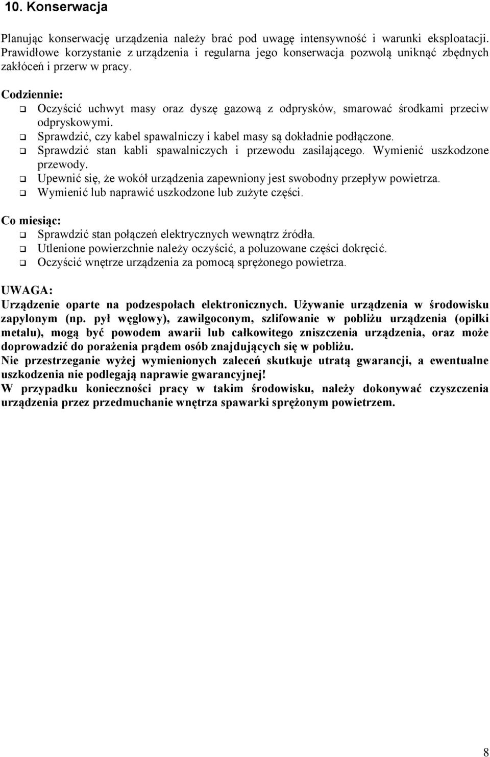 Codziennie: Oczyścić uchwyt masy oraz dyszę gazową z odprysków, smarować środkami przeciw odpryskowymi. Sprawdzić, czy kabel spawalniczy i kabel masy są dokładnie podłączone.