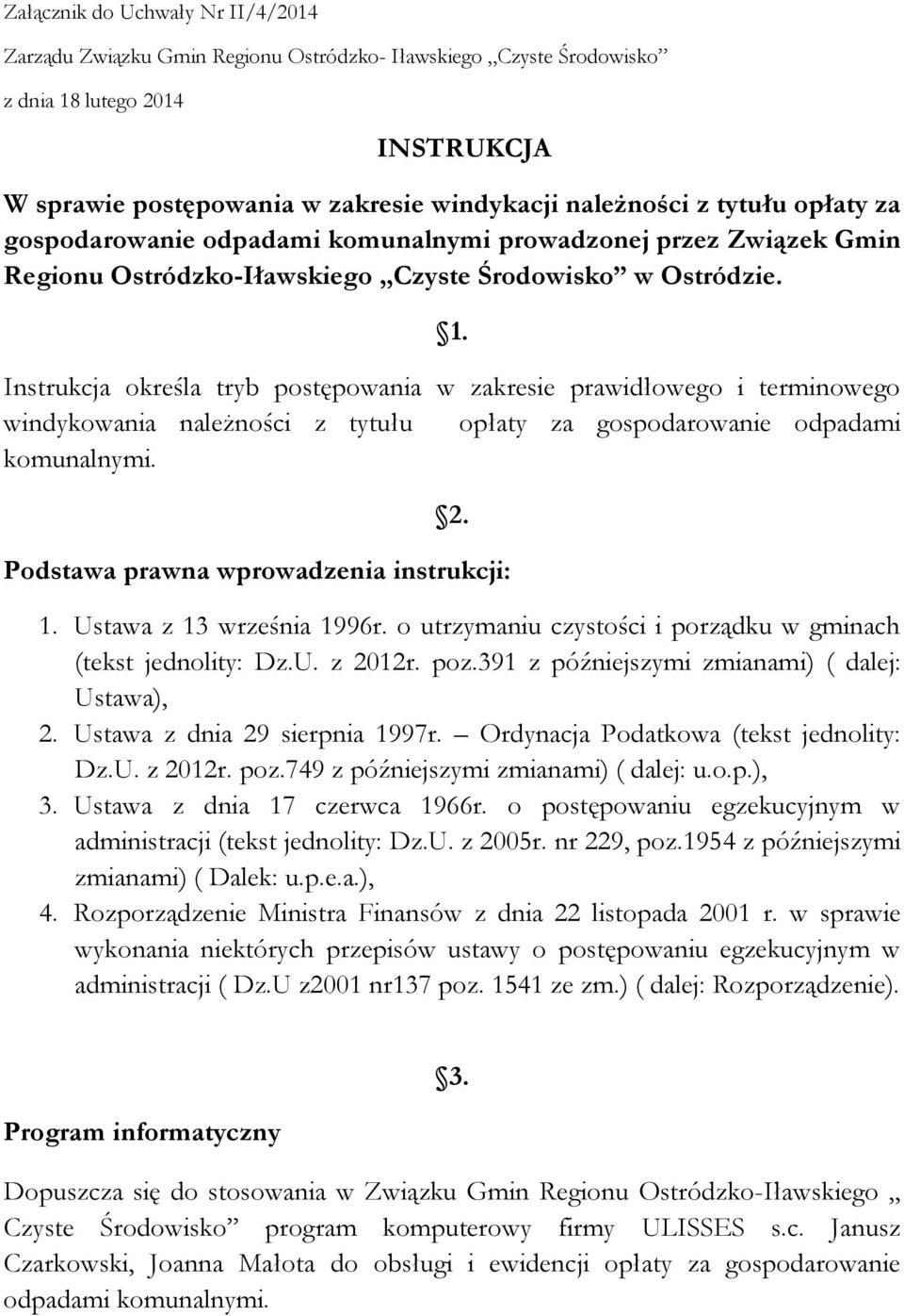 Instrukcja określa tryb postępowania w zakresie prawidłowego i terminowego windykowania należności z tytułu opłaty za gospodarowanie odpadami komunalnymi. 2.