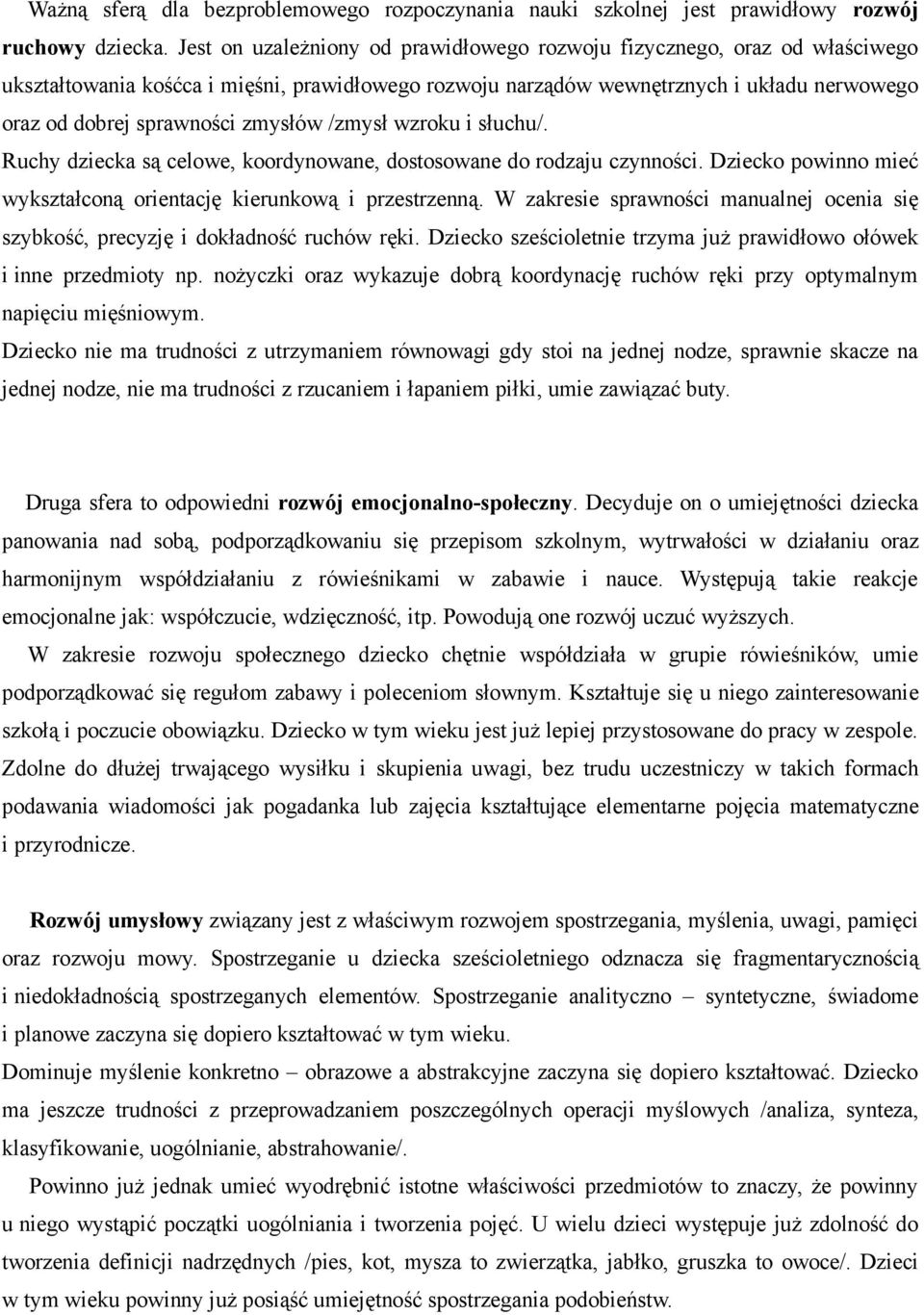 zmysłów /zmysł wzroku i słuchu/. Ruchy dziecka są celowe, koordynowane, dostosowane do rodzaju czynności. Dziecko powinno mieć wykształconą orientację kierunkową i przestrzenną.