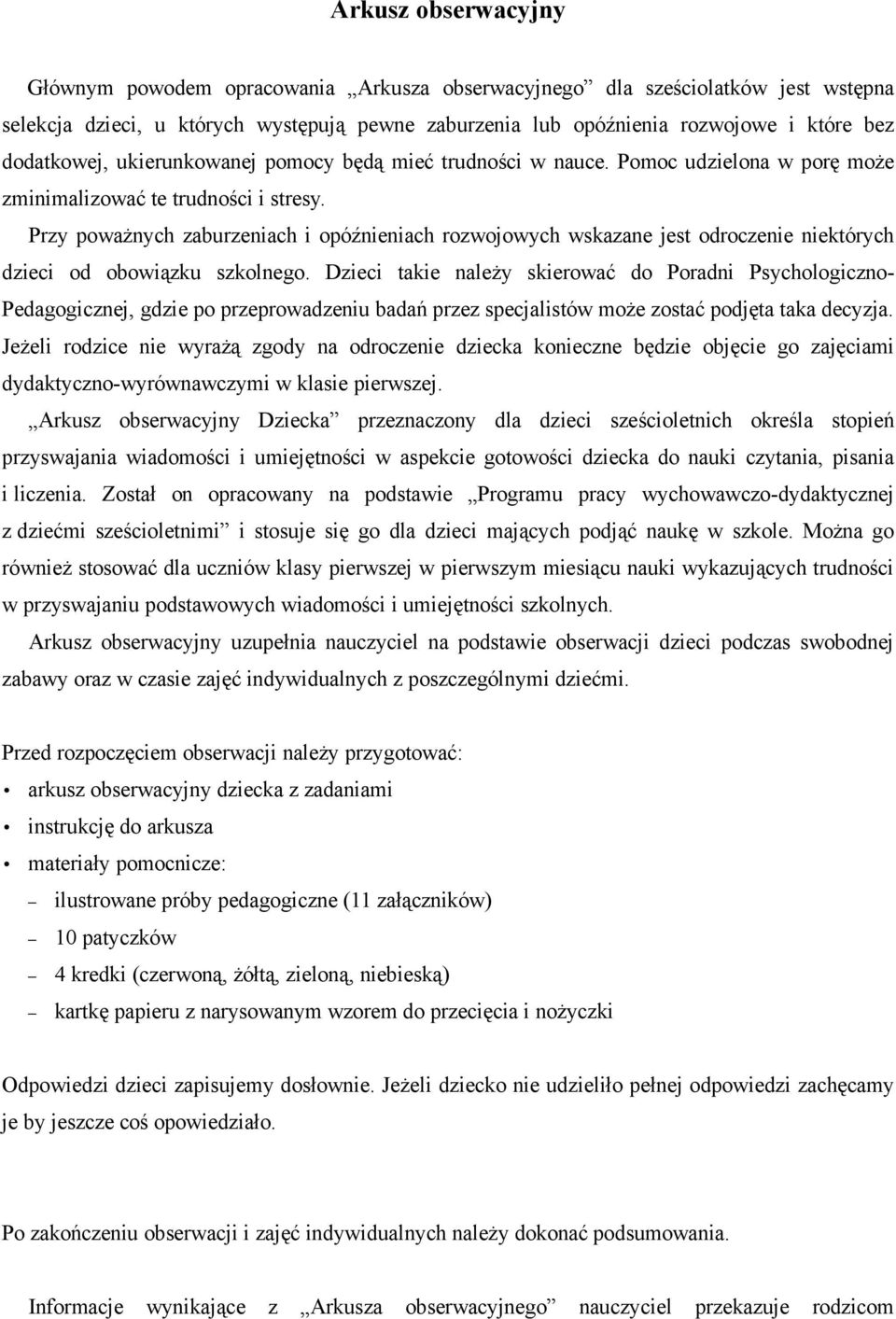 Przy poważnych zaburzeniach i opóźnieniach rozwojowych wskazane jest odroczenie niektórych dzieci od obowiązku szkolnego.