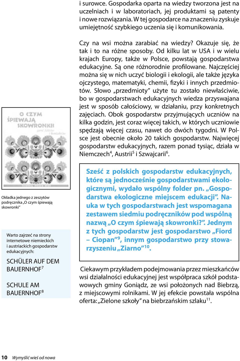 Od kilku lat w USA i w wielu krajach Europy, także w Polsce, powstają gospodarstwa edukacyjne. Są one różnorodnie profilowane.