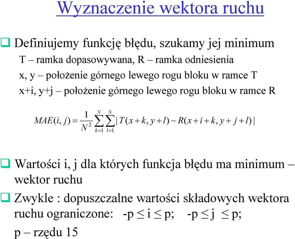 ramce R MAE( i, j) = 1 N N N T ( x+ k, y+ l) R( x+ i+ k, y+ j+ l) 2 k= 1 l= 1 Wartości i, j dla których funkcja