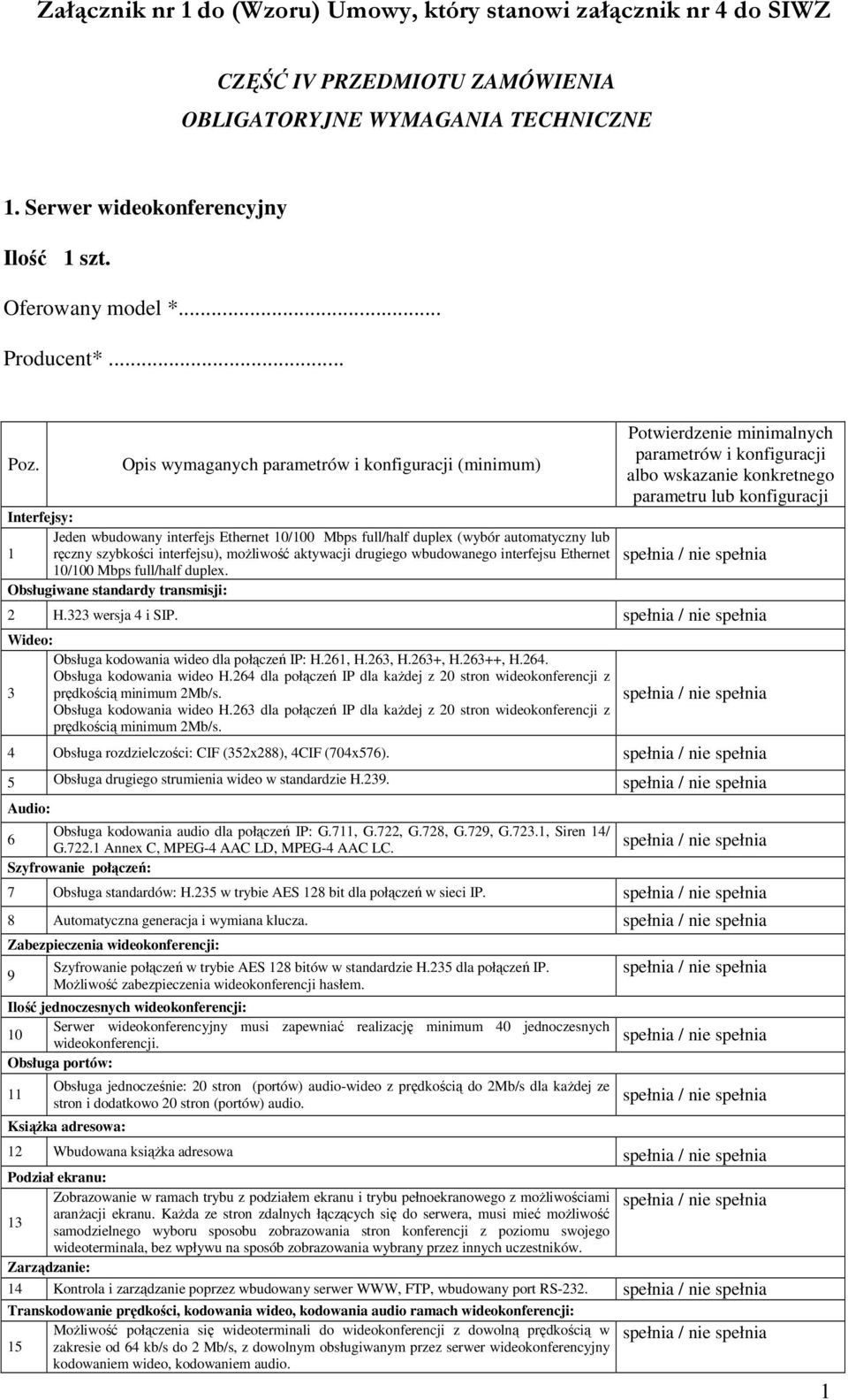 Potwierdzenie minimalnych parametrów i konfiguracji albo wskazanie konkretnego parametru lub konfiguracji Interfejsy: 1 Jeden wbudowany interfejs Ethernet 10/100 Mbps full/half duplex (wybór