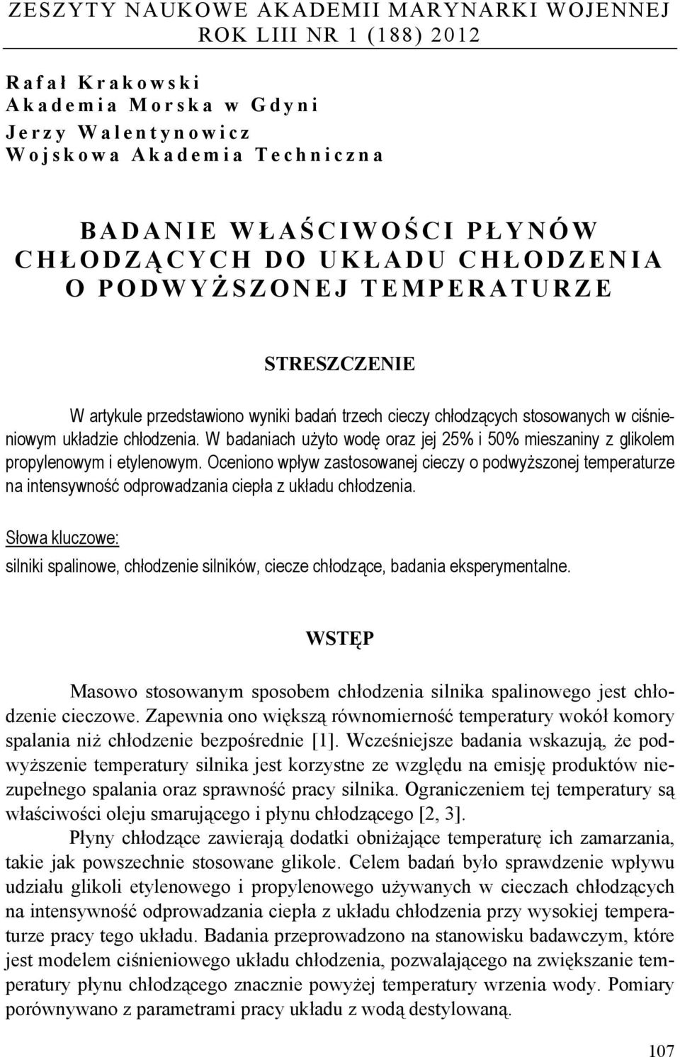 W badaniach użyto wodę oz jej i mszaniny z glikolem propylenowym i etylenowym. Oceniono wpływ zastosowanej cczy o podwyższonej tempeturze na intensywność odprowadzania cpła z układu chłodzenia.