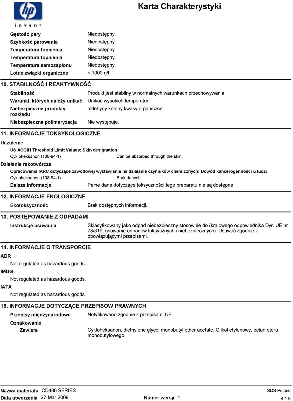 Unikać wysokich temperatur. aldehydy ketony kwasy organiczne Nie występuje. 11. INFORMACJE TOKSYKOLOGICZNE Uczulenie US ACGIH Threshold Limit Values: Skin designation Can be absorbed through the skin.