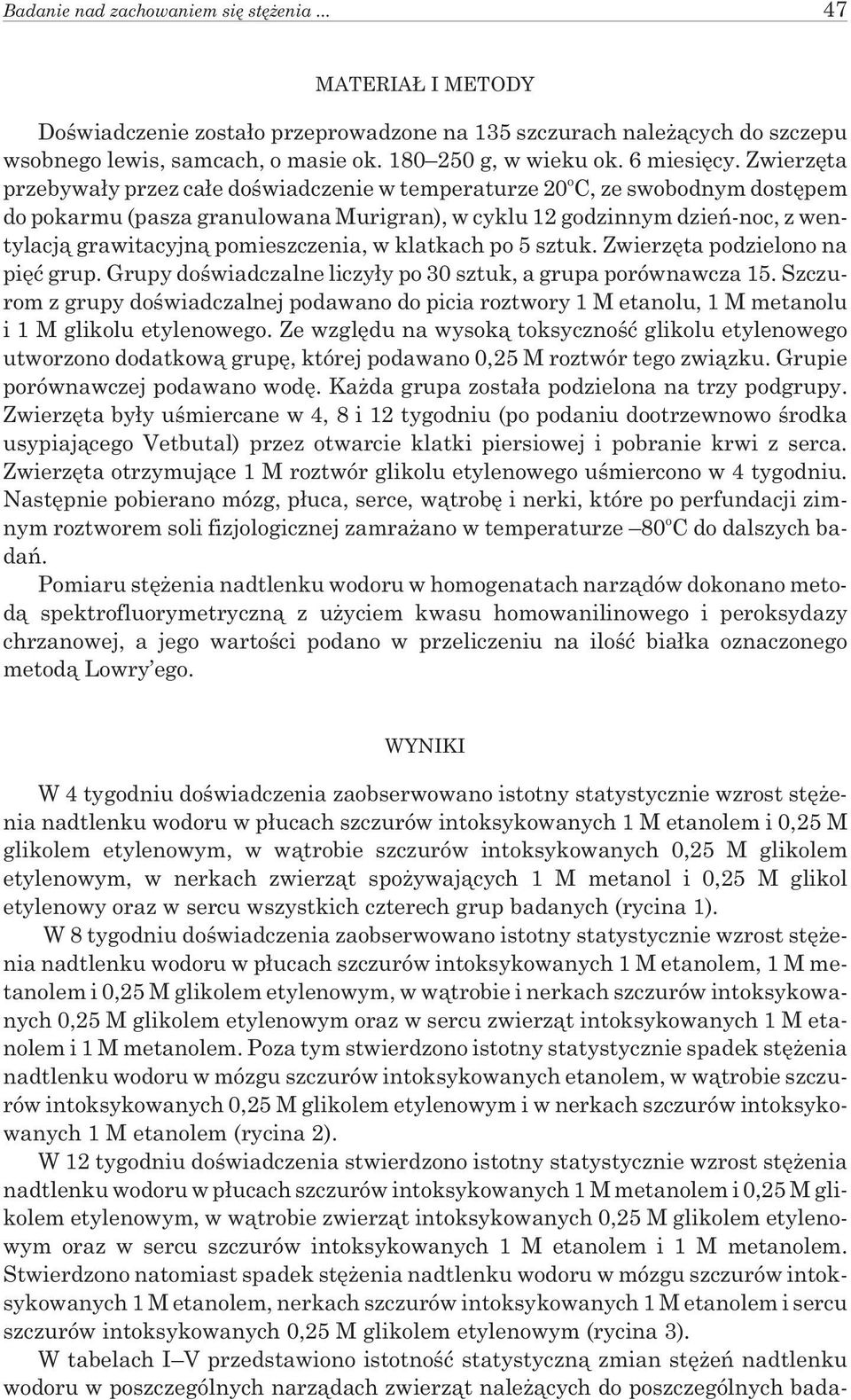 Zwierzêta przebywa³y przez ca³e doœwiadczenie w temperaturze 20 o C, ze swobodnym dostêpem do pokarmu (pasza granulowana Murigran), w cyklu 12 godzinnym dzieñ-noc, z wentylacj¹ grawitacyjn¹