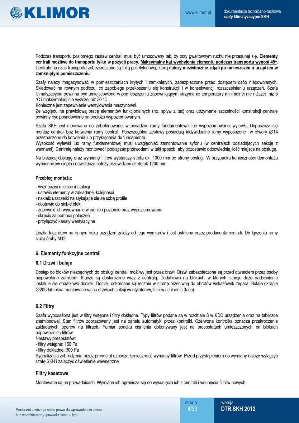 Centrale na czas transportu zabezpieczone są folią polietylenową, którą należy niezwłocznie zdjąć po umieszczeniu urządzeń w zamkniętym pomieszczeniu.