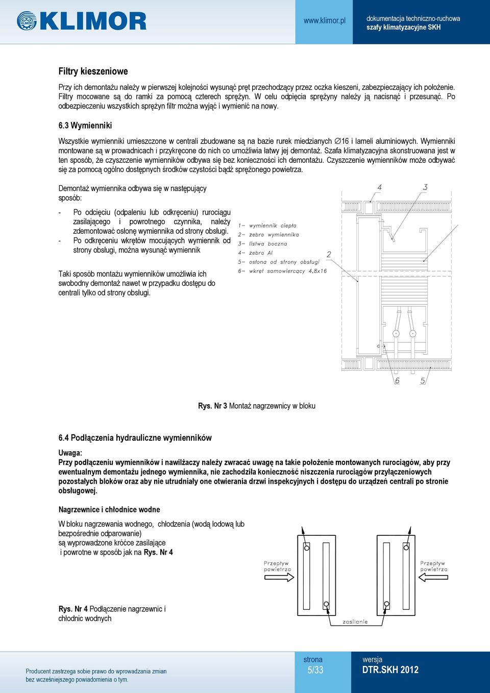 3 Wymienniki Wszystkie wymienniki umieszczone w centrali zbudowane są na bazie rurek miedzianych 16 i lameli aluminiowych.