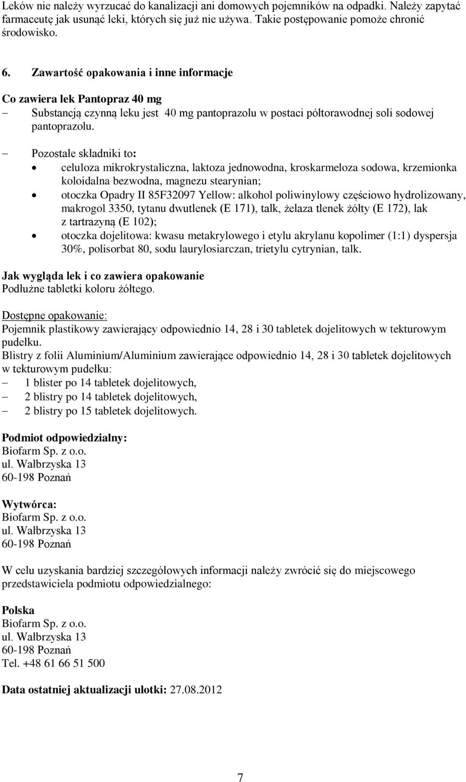 Pozostałe składniki to: celuloza mikrokrystaliczna, laktoza jednowodna, kroskarmeloza sodowa, krzemionka koloidalna bezwodna, magnezu stearynian; otoczka Opadry II 85F32097 Yellow: alkohol