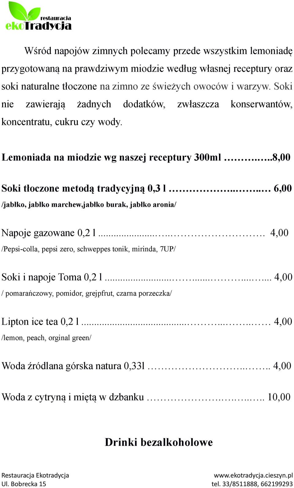 ... 6,00 /jabłko, jabłko marchew,jabłko burak, jabłko aronia/ Napoje gazowane 0,2 l...... 4,00 /Pepsi-colla, pepsi zero, schweppes tonik, mirinda, 7UP/ Soki i napoje Toma 0,2 l.