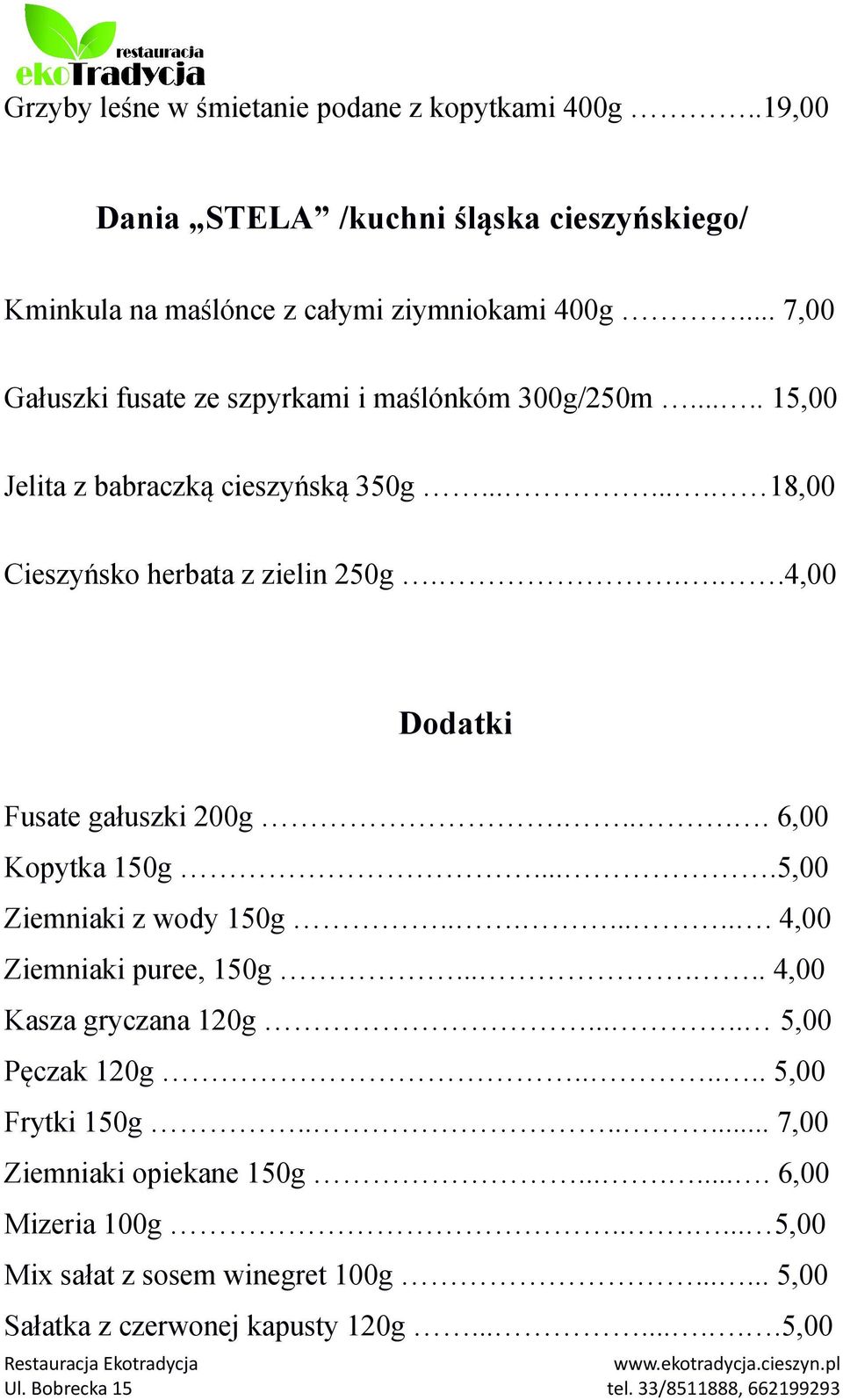 ...4,00 Dodatki Fusate gałuszki 200g..... 6,00 Kopytka 150g....5,00 Ziemniaki z wody 150g......... 4,00 Ziemniaki puree, 150g...... 4,00 Kasza gryczana 120g.