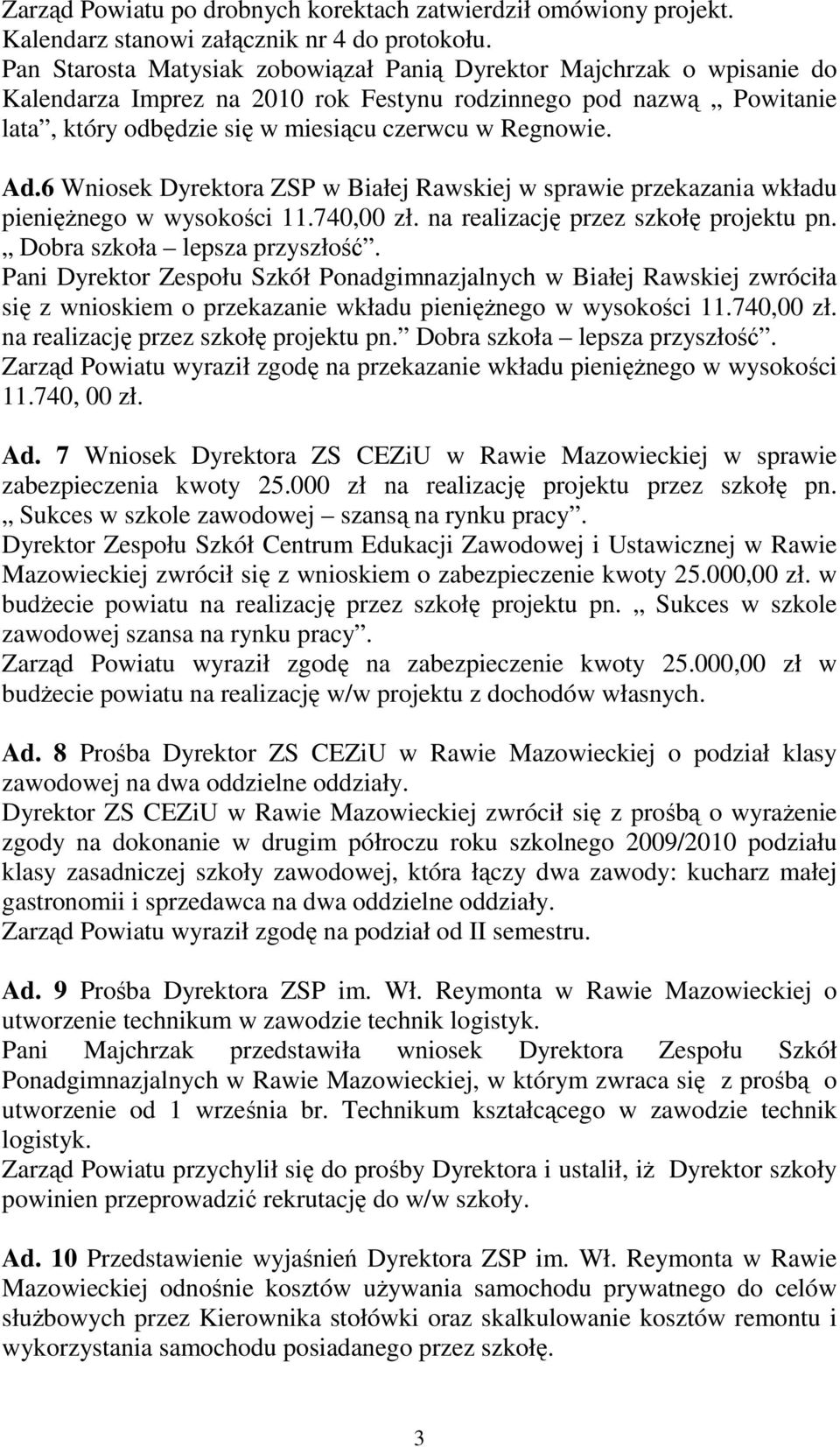 6 Wniosek Dyrektora ZSP w Białej Rawskiej w sprawie przekazania wkładu pienięŝnego w wysokości 11.740,00 zł. na realizację przez szkołę projektu pn. Dobra szkoła lepsza przyszłość.