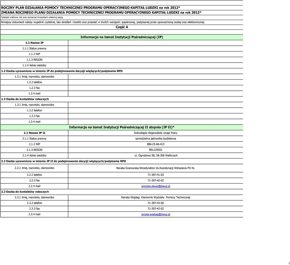 osobę oraz elektronicznej. Część A Informacje na temat Instytucji Pośredniczącej (IP). Nazwa IP.. Status prawny.. NIP..3 REGON.. Adres siedziby.