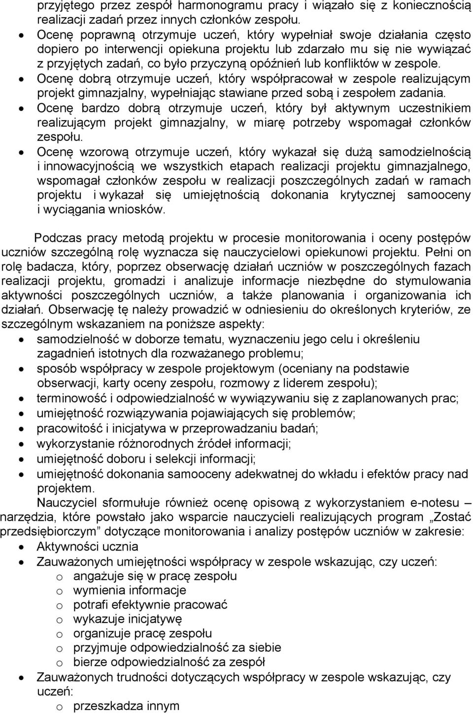 konfliktów w zespole. Ocenę dobrą otrzymuje uczeń, który współpracował w zespole realizującym projekt gimnazjalny, wypełniając stawiane przed sobą i zespołem zadania.