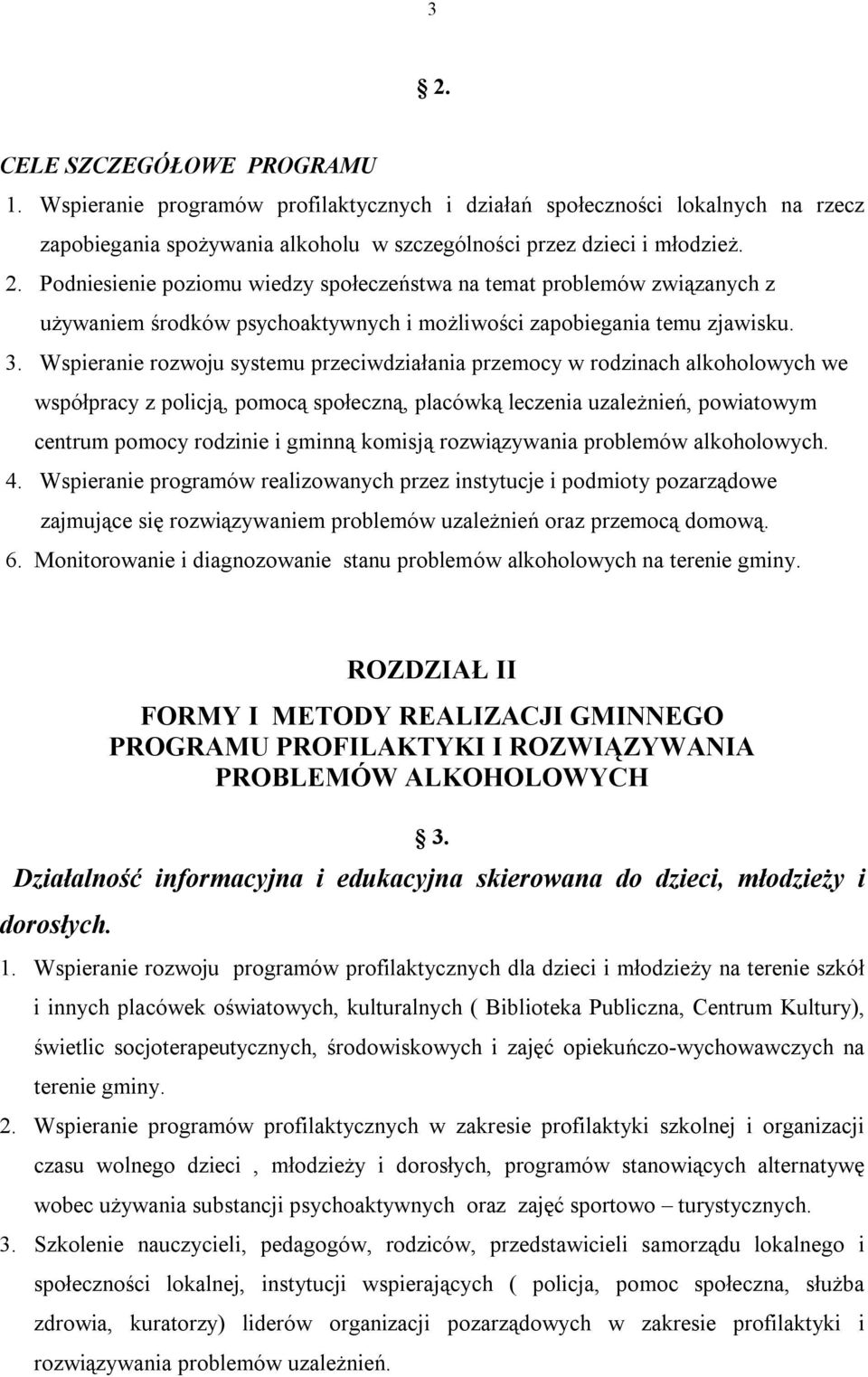 komisją rozwiązywania problemów alkoholowych. 4. Wspieranie programów realizowanych przez instytucje i podmioty pozarządowe zajmujące się rozwiązywaniem problemów uzależnień oraz przemocą domową. 6.