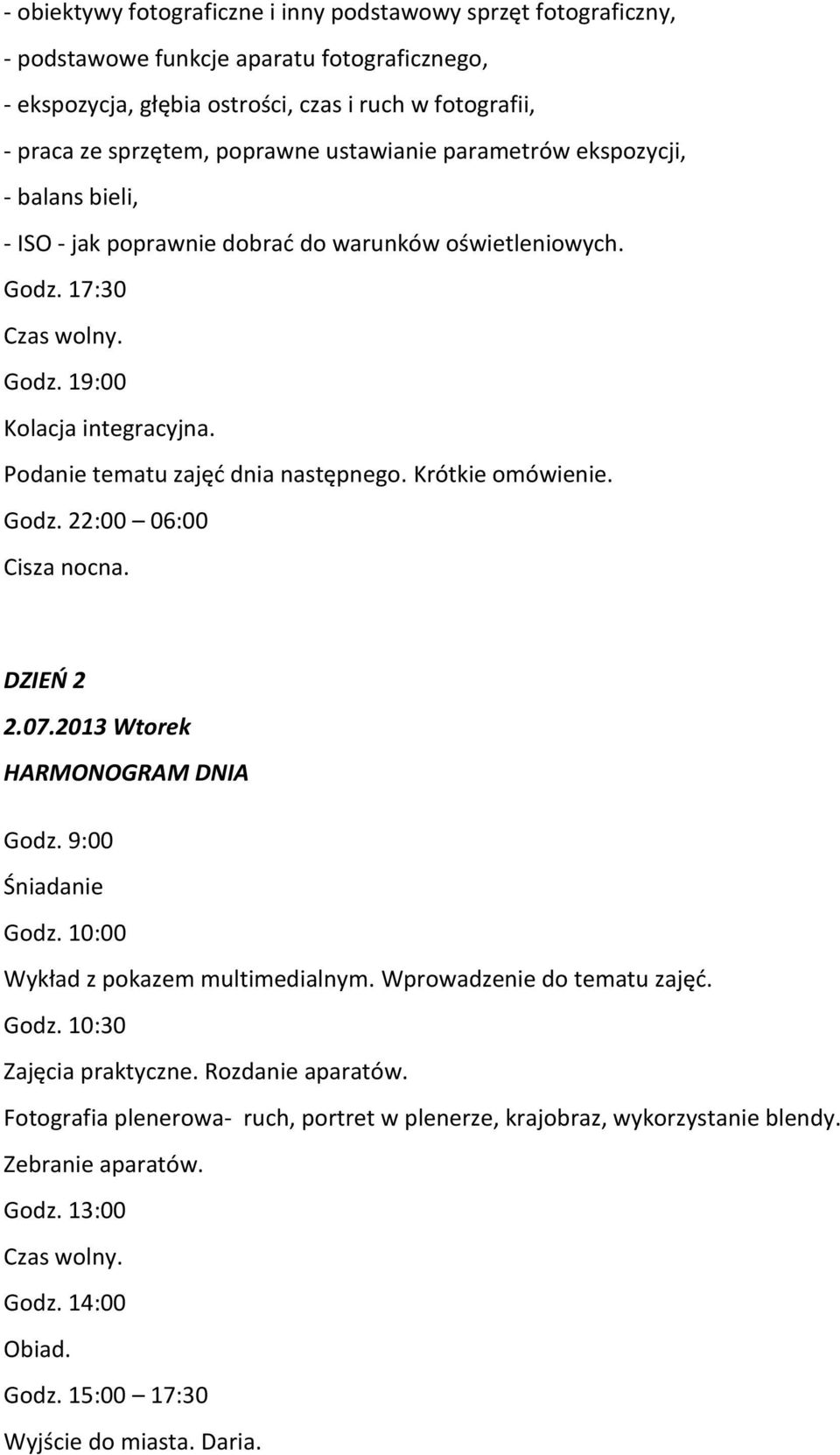 Podanie tematu zajęć dnia następnego. Krótkie omówienie. Godz. 22:00 06:00 DZIEŃ 2 2.07.2013 Wtorek Wykład z pokazem multimedialnym. Wprowadzenie do tematu zajęć. Godz. 10:30 Zajęcia praktyczne.