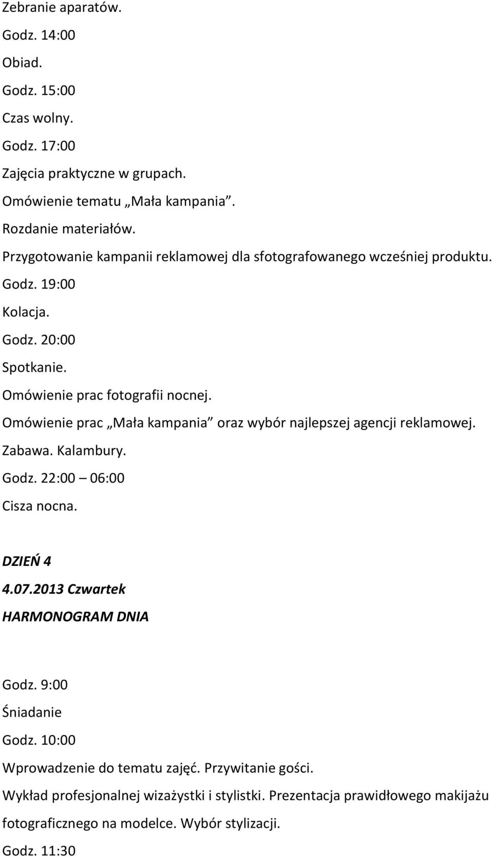 Omówienie prac Mała kampania oraz wybór najlepszej agencji reklamowej. Zabawa. Kalambury. Godz. 22:00 06:00 DZIEŃ 4 4.07.