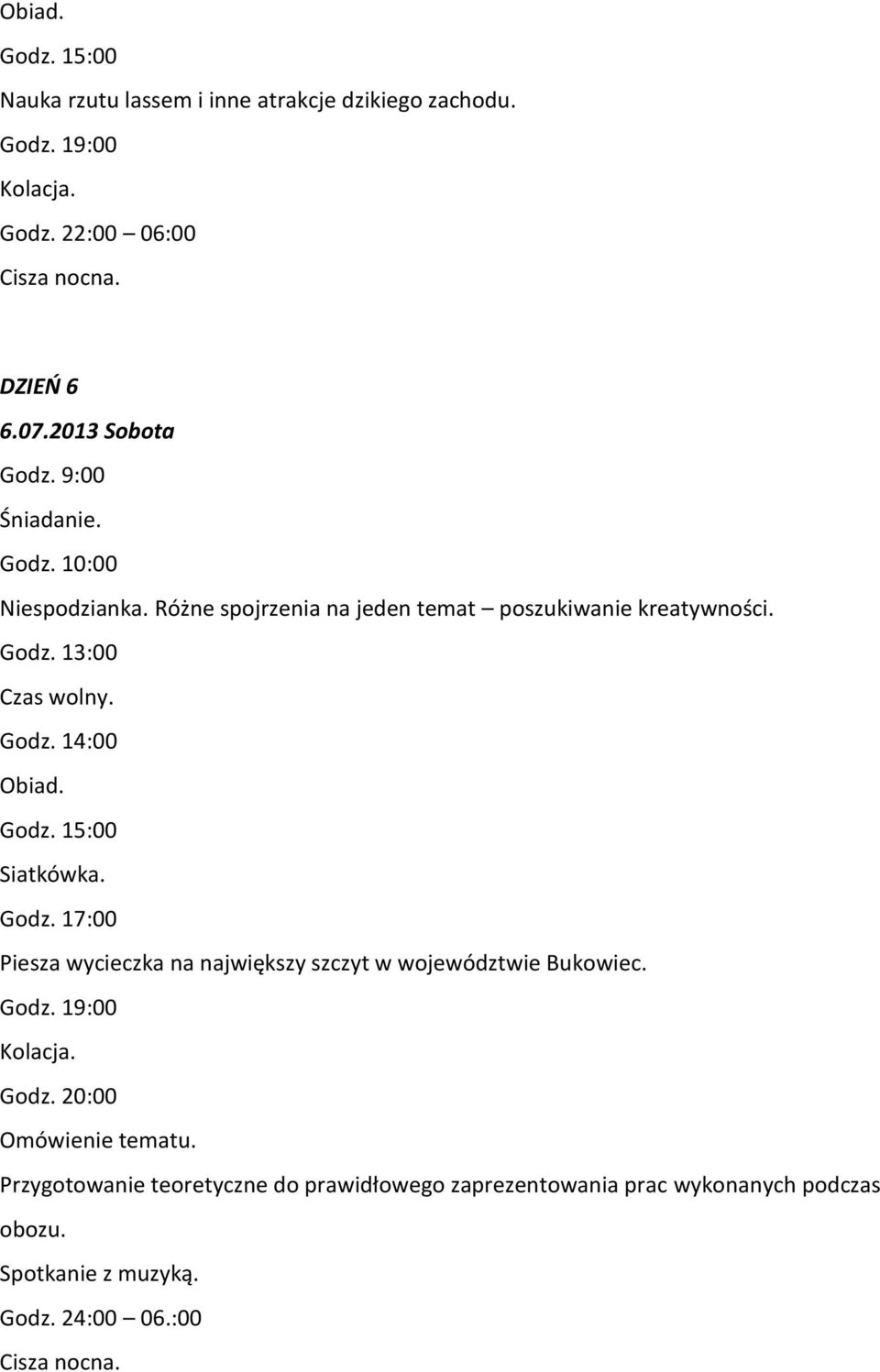 13:00 Siatkówka. Godz. 17:00 Piesza wycieczka na największy szczyt w województwie Bukowiec. Godz. 20:00 Omówienie tematu.