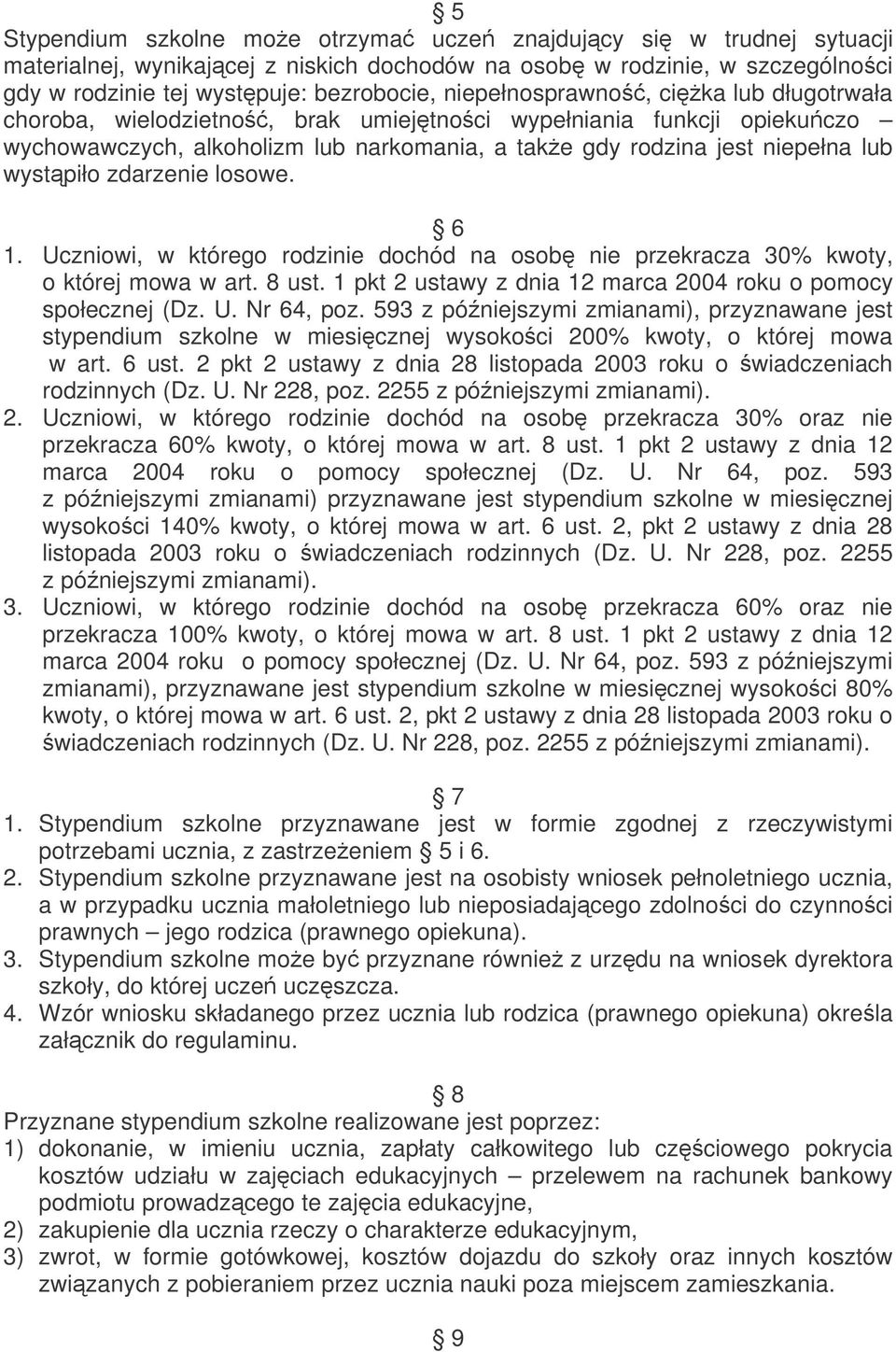 zdarzenie losowe. 6 1. Uczniowi, w którego rodzinie dochód na osob nie przekracza 30% kwoty, o której mowa w art. 8 ust. 1 pkt 2 ustawy z dnia 12 marca 2004 roku o pomocy społecznej (Dz. U. Nr 64, poz.