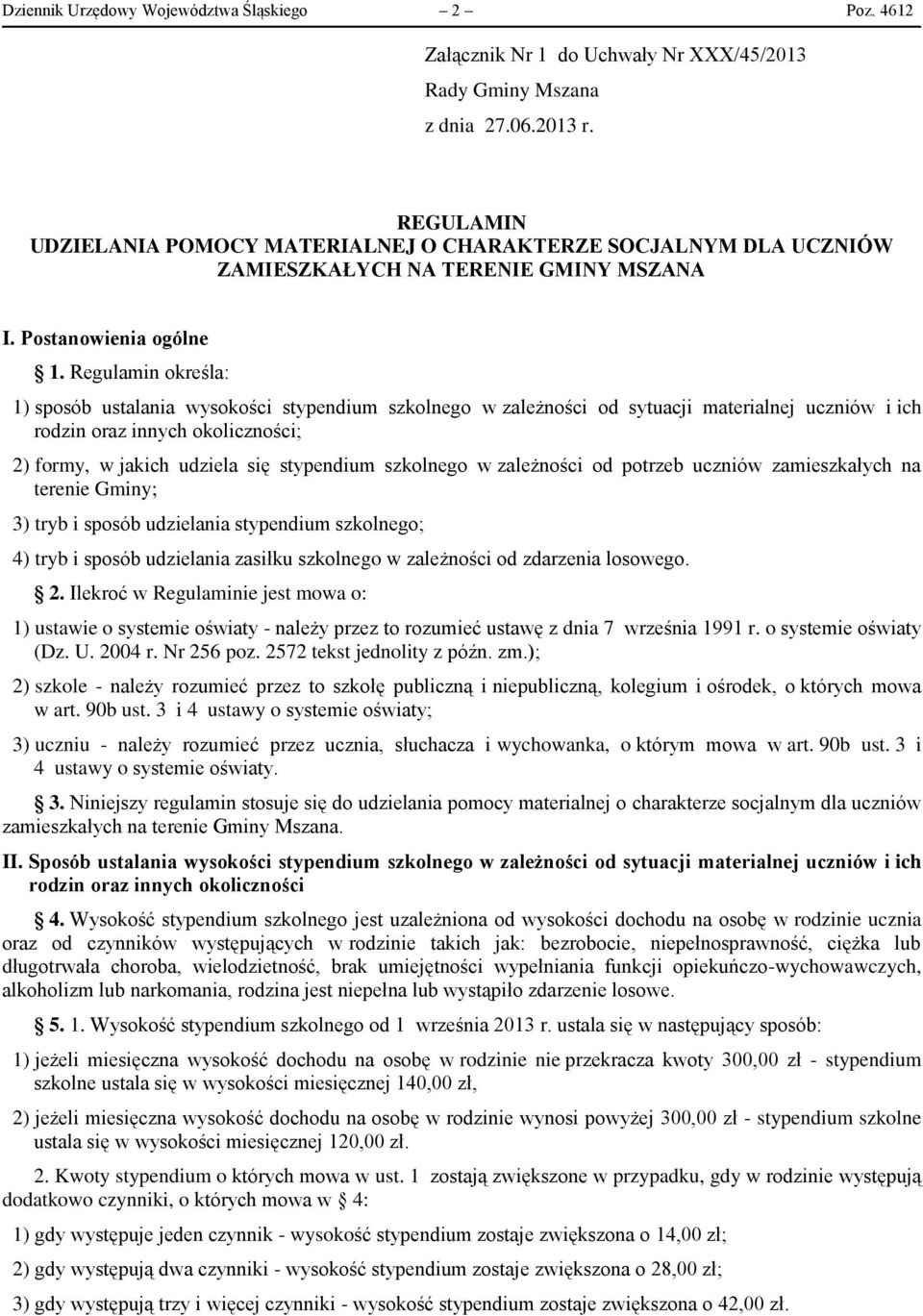 Regulamin określa: 1) sposób ustalania wysokości stypendium szkolnego w zależności od sytuacji materialnej uczniów i ich rodzin oraz innych okoliczności; 2) formy, w jakich udziela się stypendium