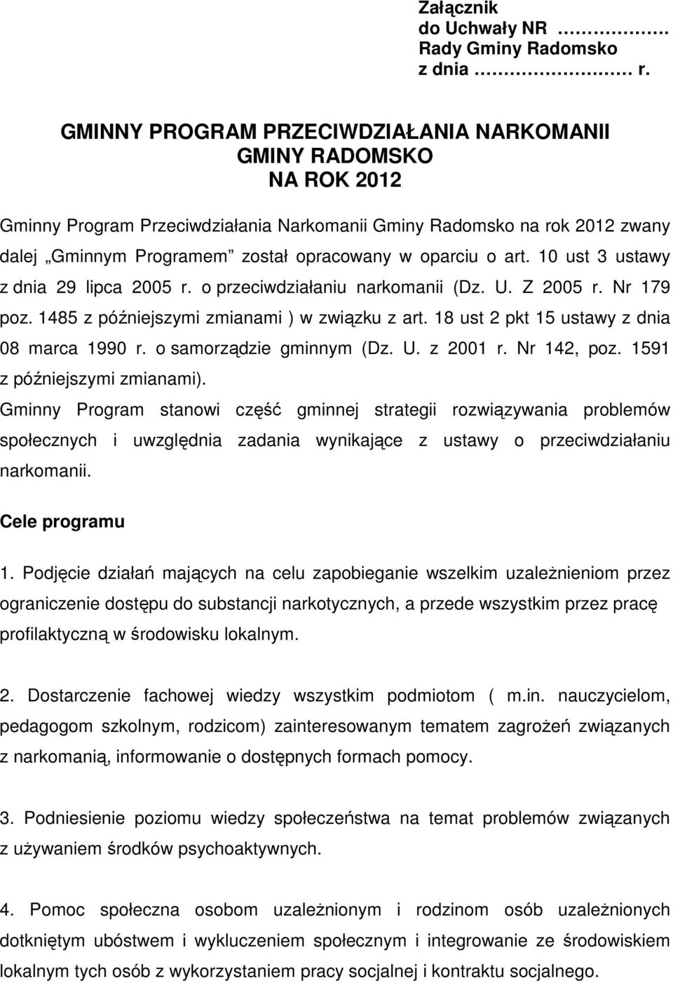 art. 10 ust 3 ustawy z dnia 29 lipca 2005 r. o przeciwdziałaniu narkomanii (Dz. U. Z 2005 r. Nr 179 poz. 1485 z późniejszymi zmianami ) w związku z art. 18 ust 2 pkt 15 ustawy z dnia 08 marca 1990 r.