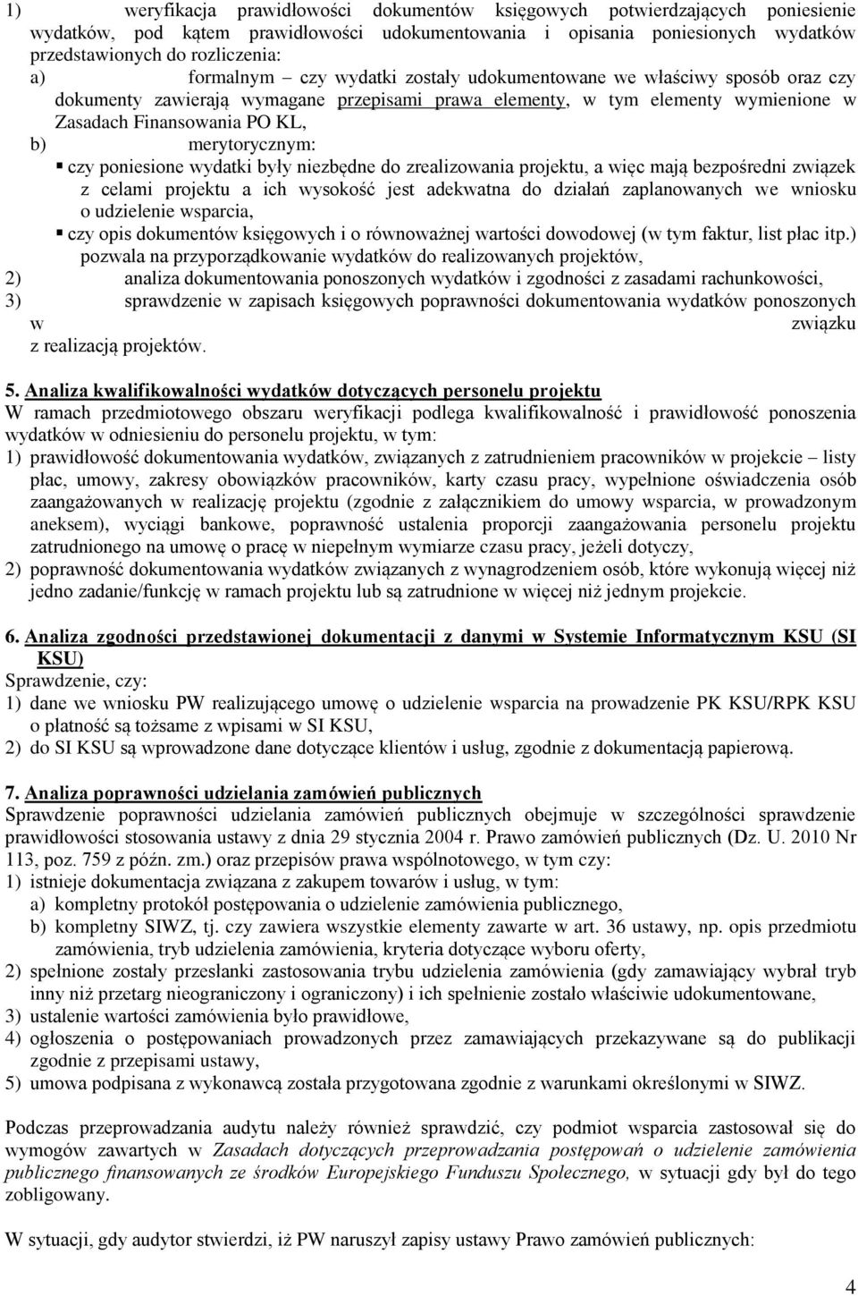 merytorycznym: czy poniesione wydatki były niezbędne do zrealizowania projektu, a więc mają bezpośredni związek z celami projektu a ich wysokość jest adekwatna do działań zaplanowanych we wniosku o