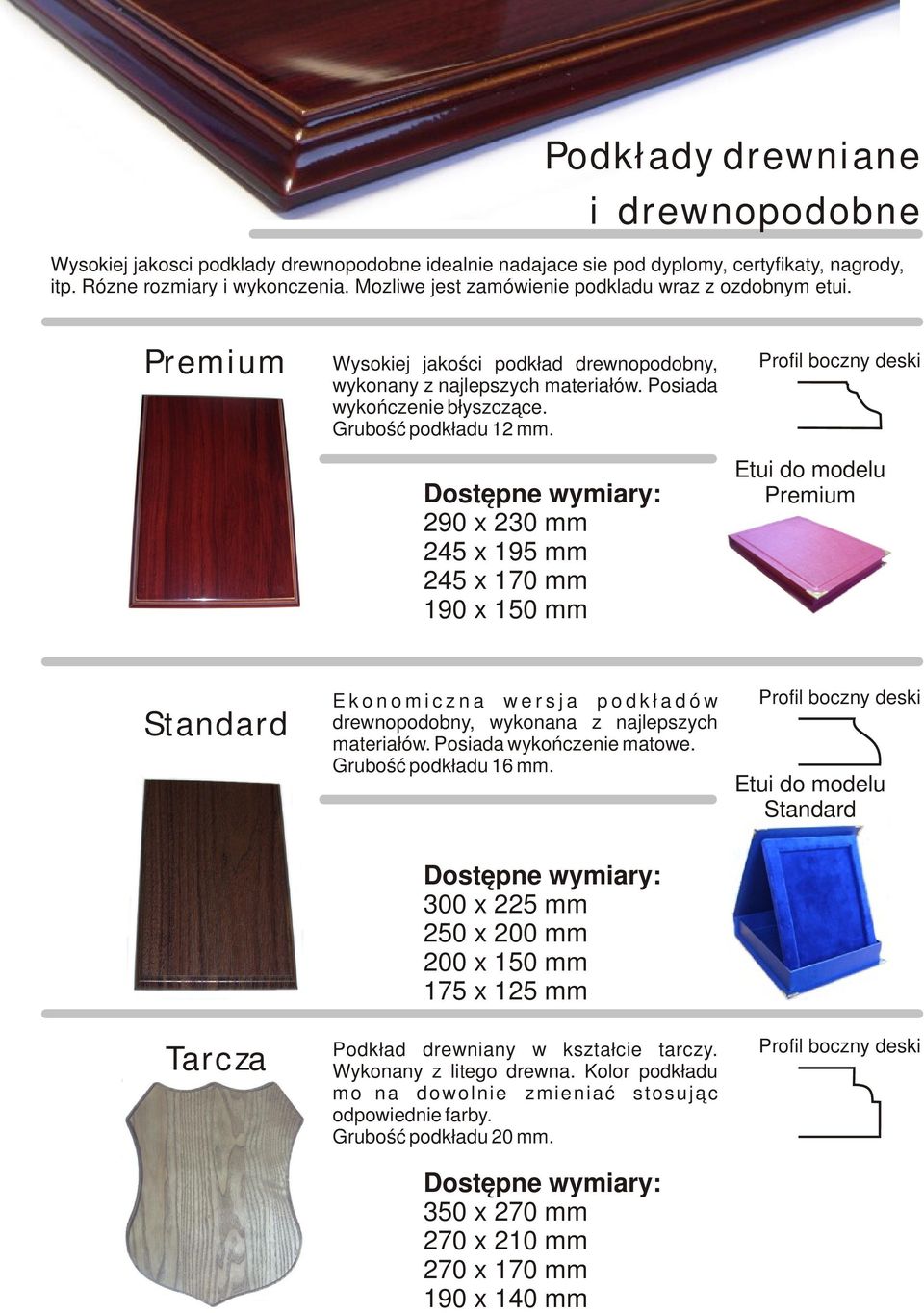 Dostępne wymiary: 290 x 230 mm 245 x 195 mm 245 x 170 mm 190 x 150 mm Profil boczny deski Etui do modelu Premium Standard E k o n o m i c z n a w e r s j a p o d k ł a d ó w drewnopodobny, wykonana z