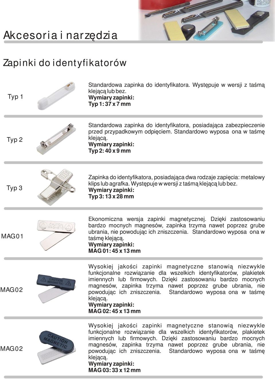 Wymiary zapinki: Typ 2: 40 x 9 mm Typ 3 Zapinka do identyfikatora, posiadająca dwa rodzaje zapięcia: metalowy klips lub agrafka. Występuje w wersji z taśmą klejącą lub bez.