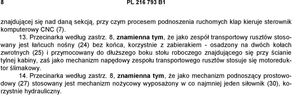 przymocowany do dłuższego boku stołu roboczego znajdującego się przy ścianie tylnej kabiny, zaś jako mechanizm napędowy zespołu transportowego rusztów stosuje się motoreduktor