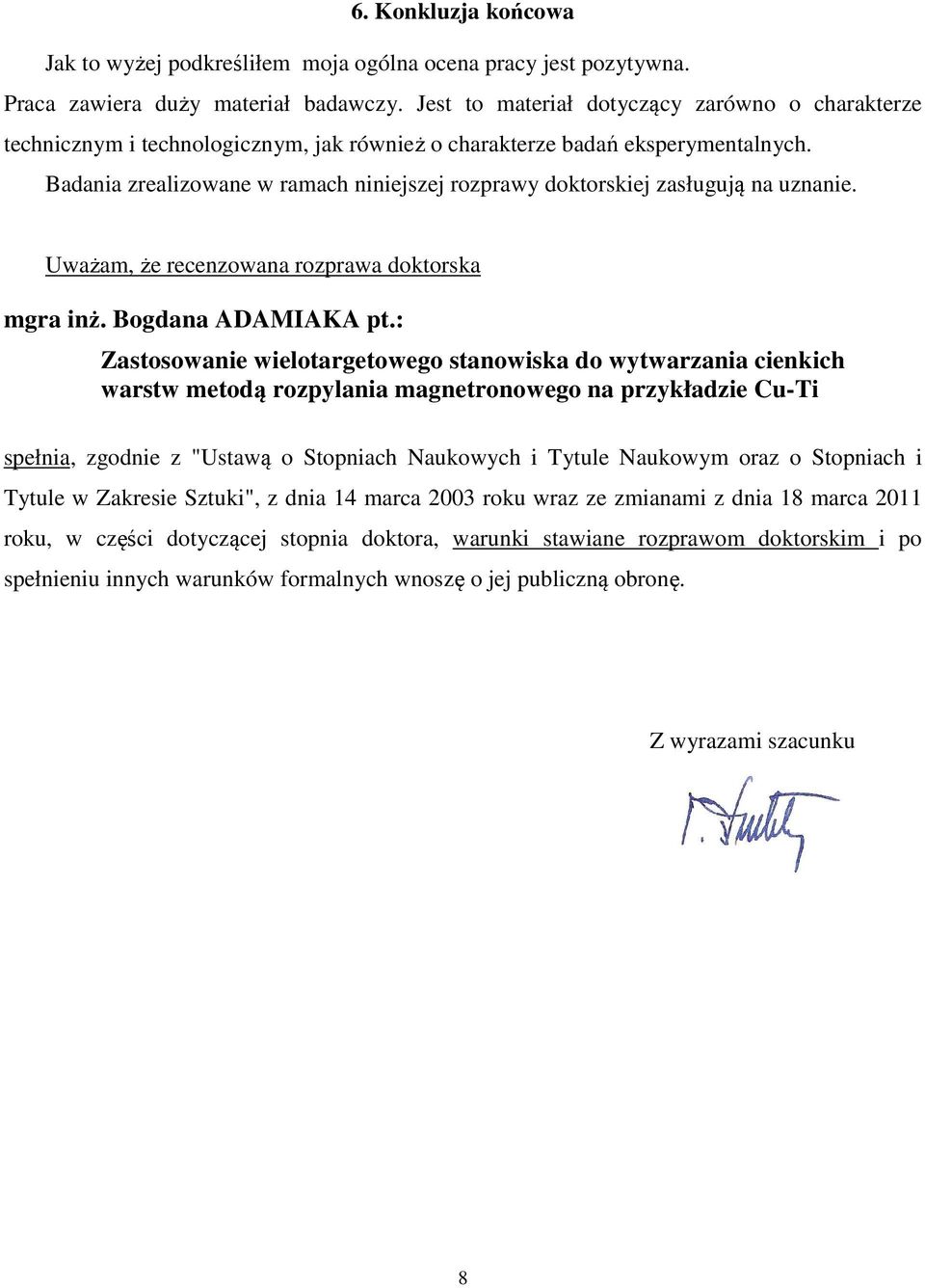 Badania zrealizowane w ramach niniejszej rozprawy doktorskiej zasługują na uznanie. Uważam, że recenzowana rozprawa doktorska mgra inż. Bogdana ADAMIAKA pt.
