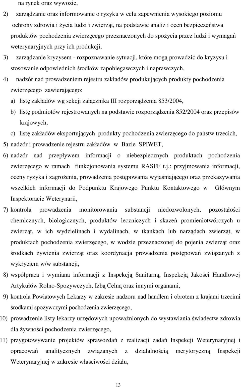 stosowanie odpowiednich środków zapobiegawczych i naprawczych, 4) nadzór nad prowadzeniem rejestru zakładów produkujących produkty pochodzenia zwierzęcego zawierającego: a) listę zakładów wg sekcji