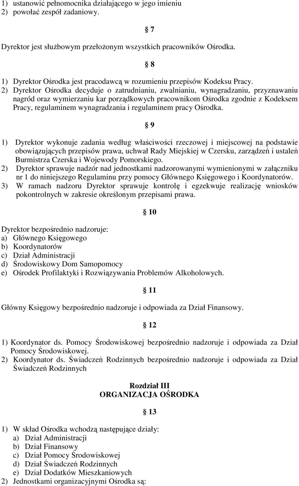 2) Dyrektor Ośrodka decyduje o zatrudnianiu, zwalnianiu, wynagradzaniu, przyznawaniu nagród oraz wymierzaniu kar porządkowych pracownikom Ośrodka zgodnie z Kodeksem Pracy, regulaminem wynagradzania i