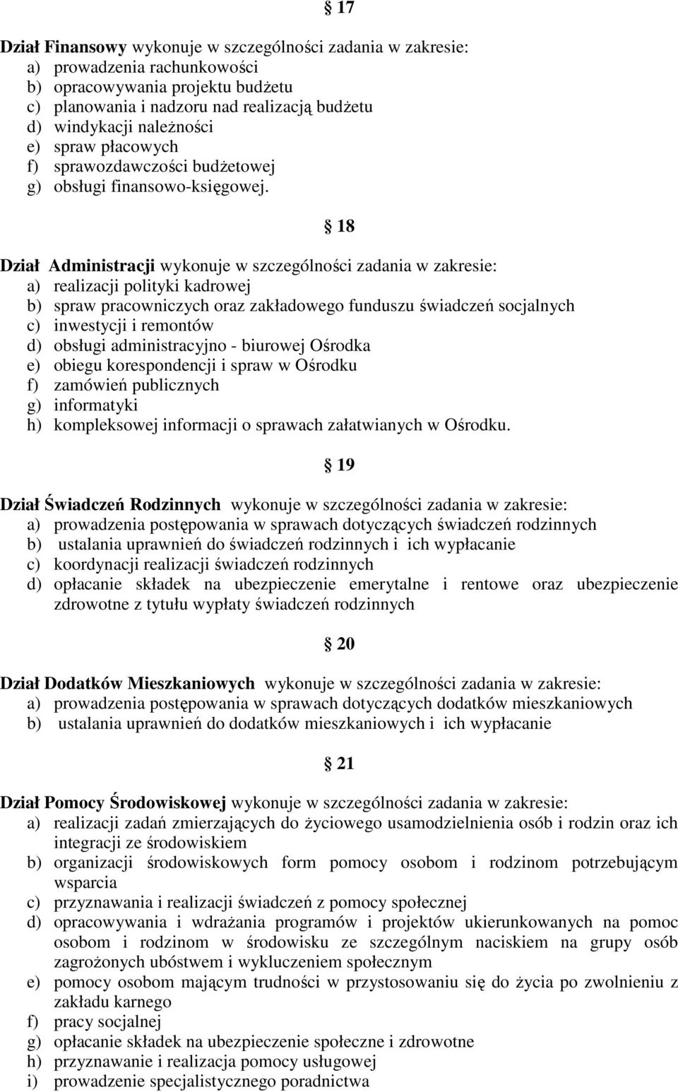 18 Dział Administracji wykonuje w szczególności zadania w zakresie: a) realizacji polityki kadrowej b) spraw pracowniczych oraz zakładowego funduszu świadczeń socjalnych c) inwestycji i remontów d)