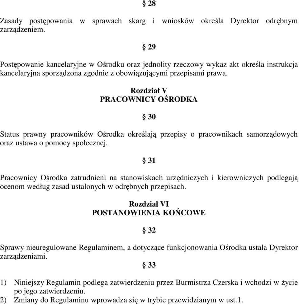 Rozdział V PRACOWNICY OŚRODKA 30 Status prawny pracowników Ośrodka określają przepisy o pracownikach samorządowych oraz ustawa o pomocy społecznej.