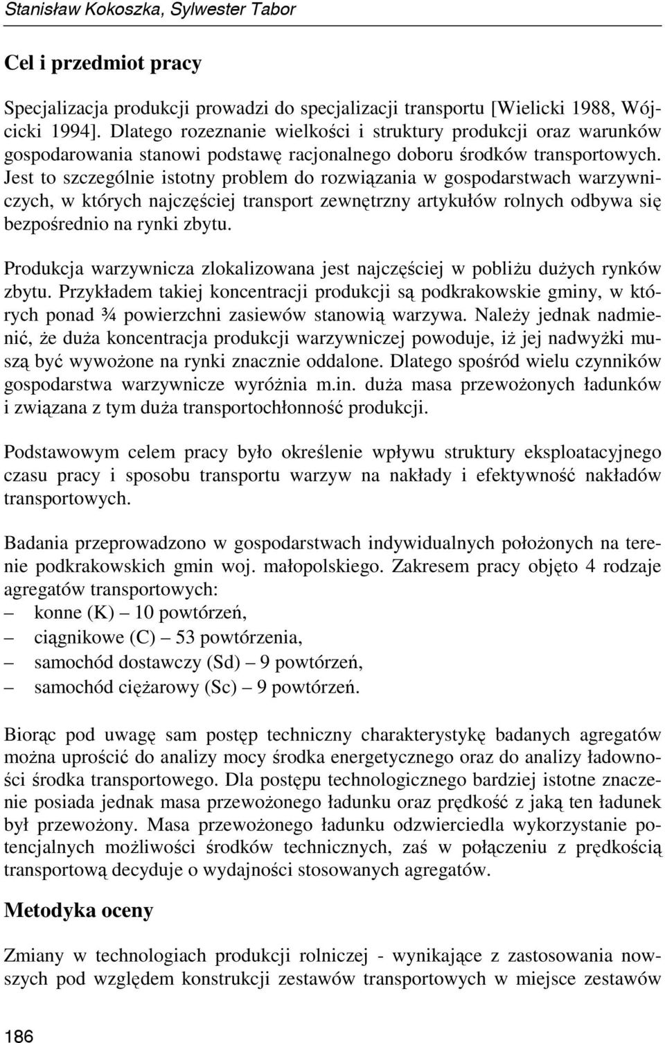 Jest to szczególnie istotny problem do rozwiązania w gospodarstwach warzywniczych, w których najczęściej transport zewnętrzny artykułów rolnych odbywa się bezpośrednio na rynki zbytu.