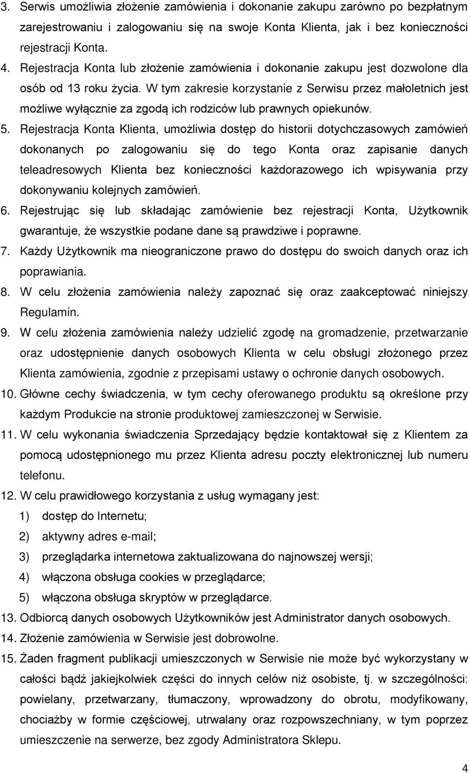 W tym zakresie korzystanie z Serwisu przez małoletnich jest możliwe wyłącznie za zgodą ich rodziców lub prawnych opiekunów. 5.