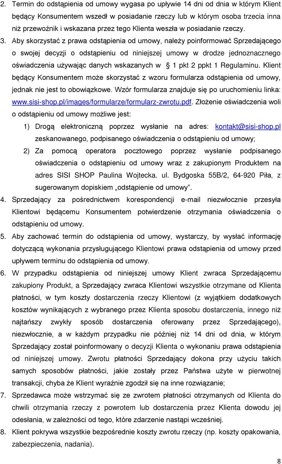 Aby skorzystać z prawa odstąpienia od umowy, należy poinformować Sprzedającego o swojej decyzji o odstąpieniu od niniejszej umowy w drodze jednoznacznego oświadczenia używając danych wskazanych w 1