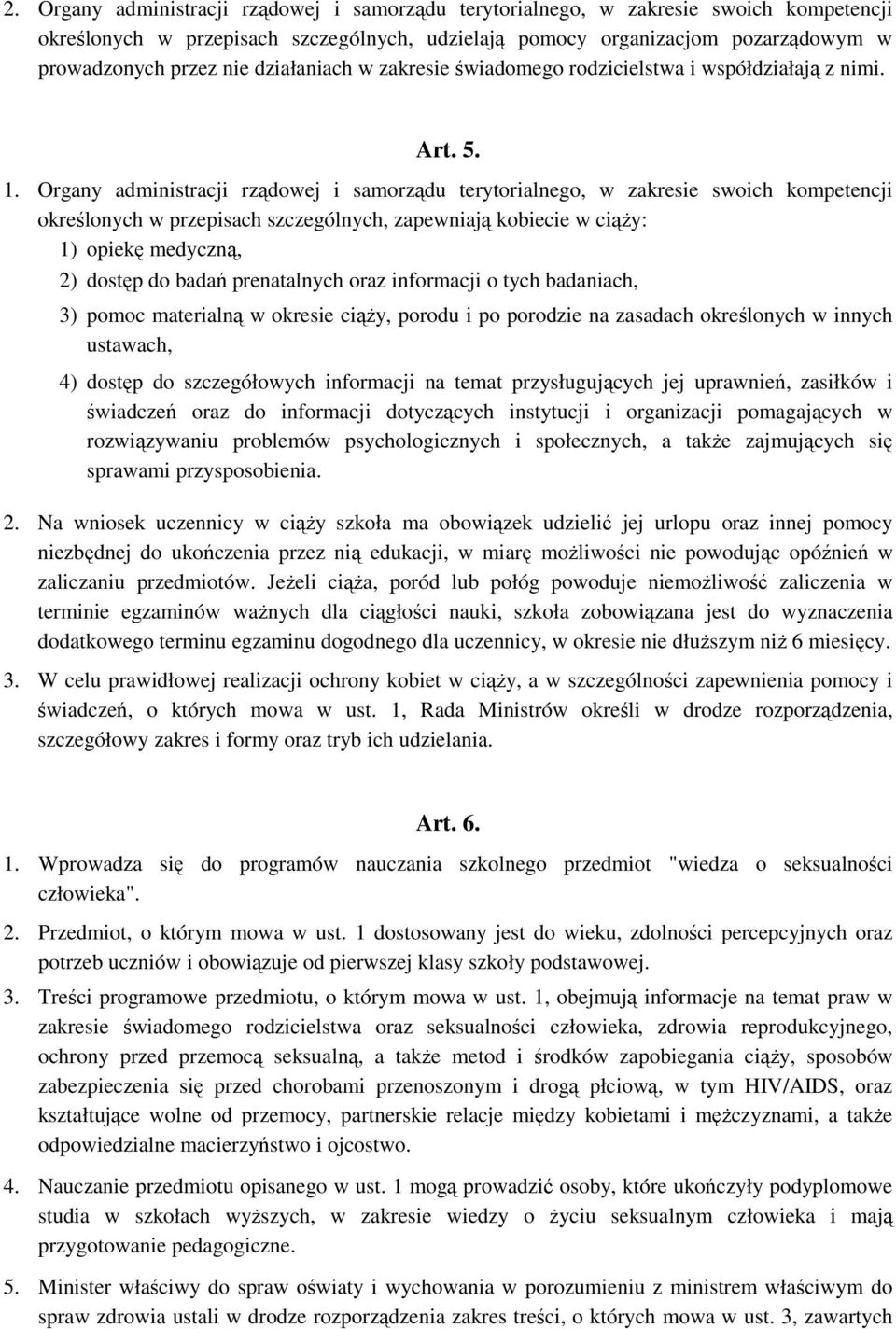 Organy administracji rządowej i samorządu terytorialnego, w zakresie swoich kompetencji określonych w przepisach szczególnych, zapewniają kobiecie w ciąŝy: 1) opiekę medyczną, 2) dostęp do badań