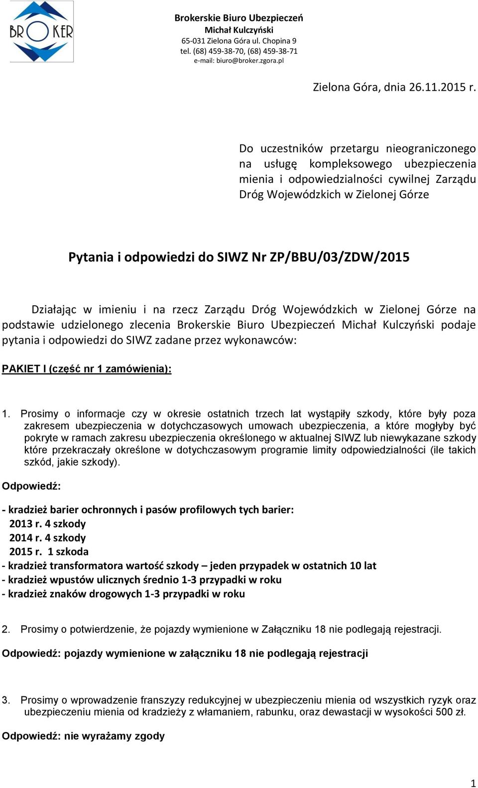 ZP/BBU/03/ZDW/2015 Działając w imieniu i na rzecz Zarządu Dróg Wojewódzkich w Zielonej Górze na podstawie udzielonego zlecenia Brokerskie Biuro Ubezpieczeń podaje pytania i odpowiedzi do SIWZ zadane