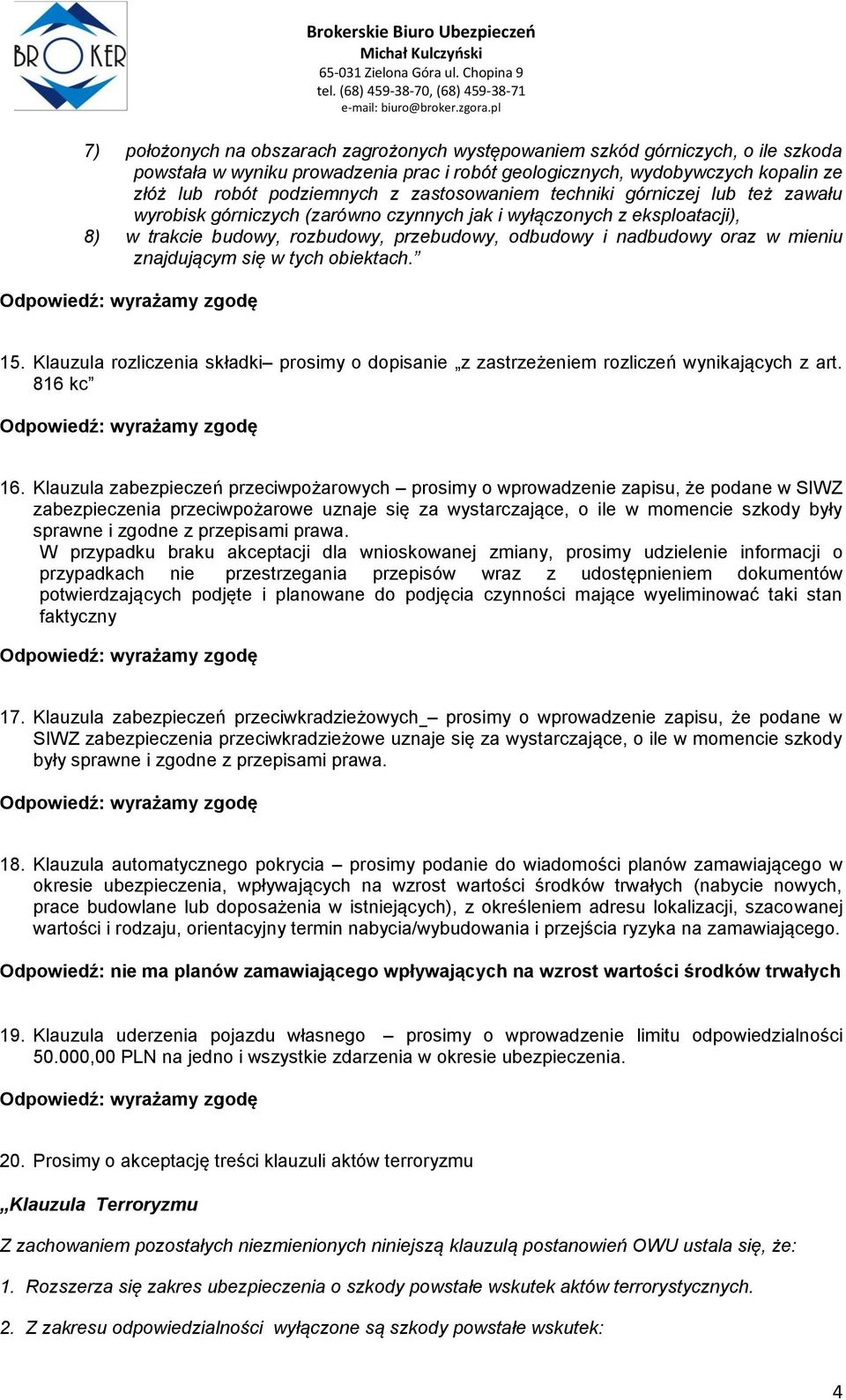 znajdującym się w tych obiektach. 15. Klauzula rozliczenia składki prosimy o dopisanie z zastrzeżeniem rozliczeń wynikających z art. 816 kc 16.