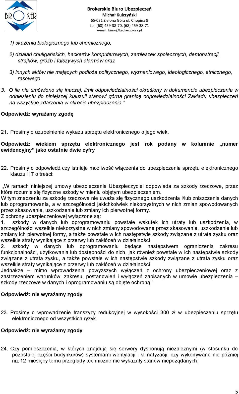 O ile nie umówiono się inaczej, limit odpowiedzialności określony w dokumencie ubezpieczenia w odniesieniu do niniejszej klauzuli stanowi górną granicę odpowiedzialności Zakładu ubezpieczeń na