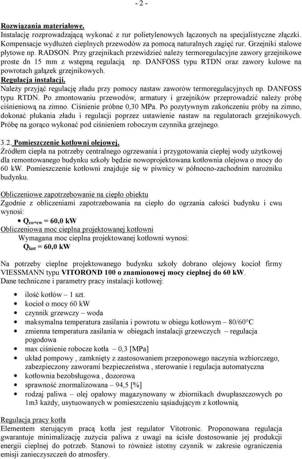 DANFOSS typu RTDN oraz zawory kulowe na powrotach gałązek grzejnikowych. Regulacja instalacji. Należy przyjąć regulację zładu przy pomocy nastaw zaworów termoregulacyjnych np. DANFOSS typu RTDN.
