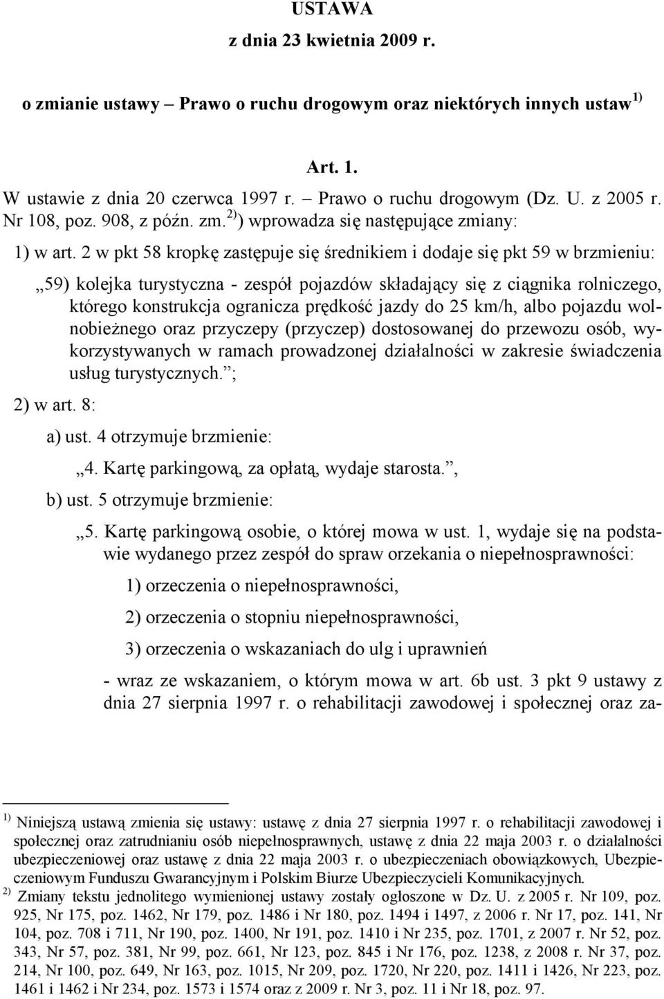 2 w pkt 58 kropkę zastępuje się średnikiem i dodaje się pkt 59 w brzmieniu: 59) kolejka turystyczna - zespół pojazdów składający się z ciągnika rolniczego, którego konstrukcja ogranicza prędkość