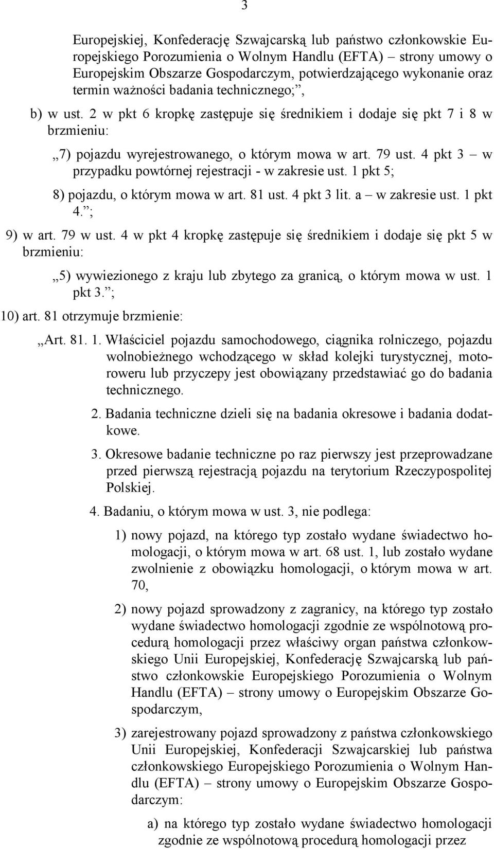 4 pkt 3 w przypadku powtórnej rejestracji - w zakresie ust. 1 pkt 5; 8) pojazdu, o którym mowa w art. 81 ust. 4 pkt 3 lit. a w zakresie ust. 1 pkt 4. ; 9) w art. 79 w ust.