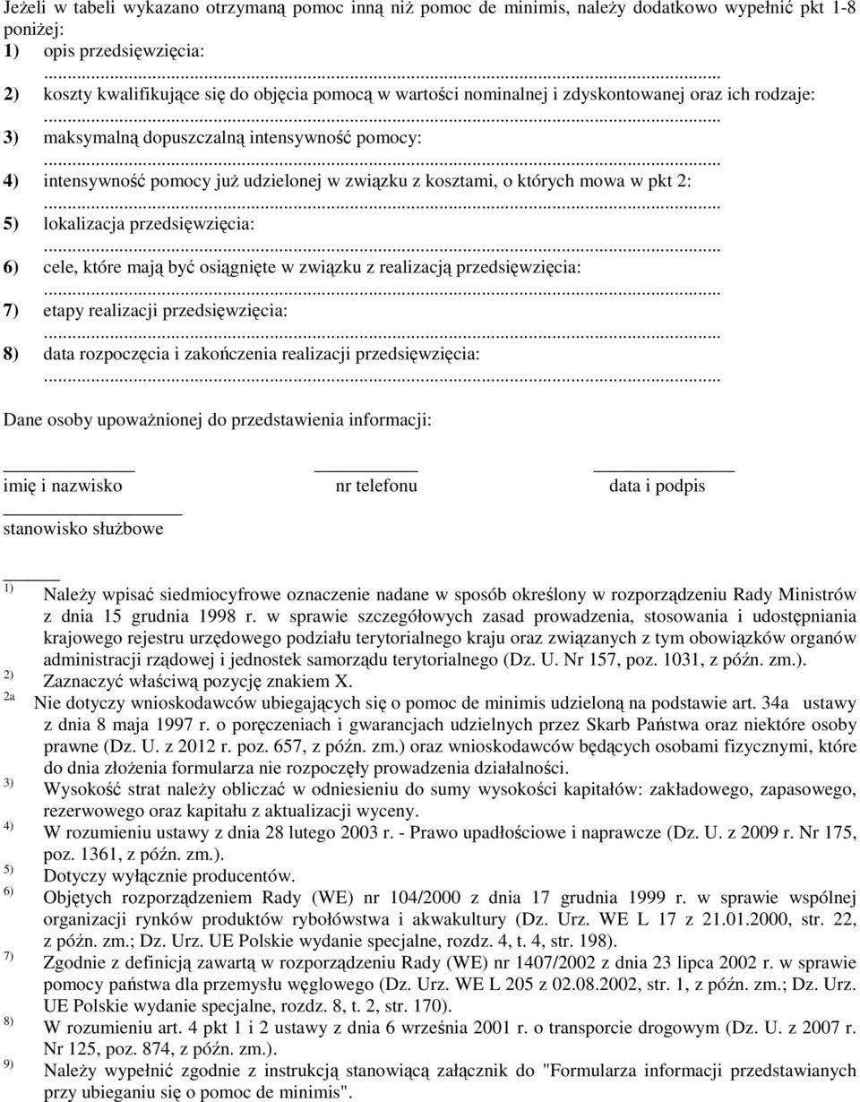 .. 4) intensywność pomocy juŝ udzielonej w związku z kosztami, o których mowa w pkt 2:... 5) lokalizacja przedsięwzięcia:... 6) cele, które mają być osiągnięte w związku z realizacją przedsięwzięcia:.